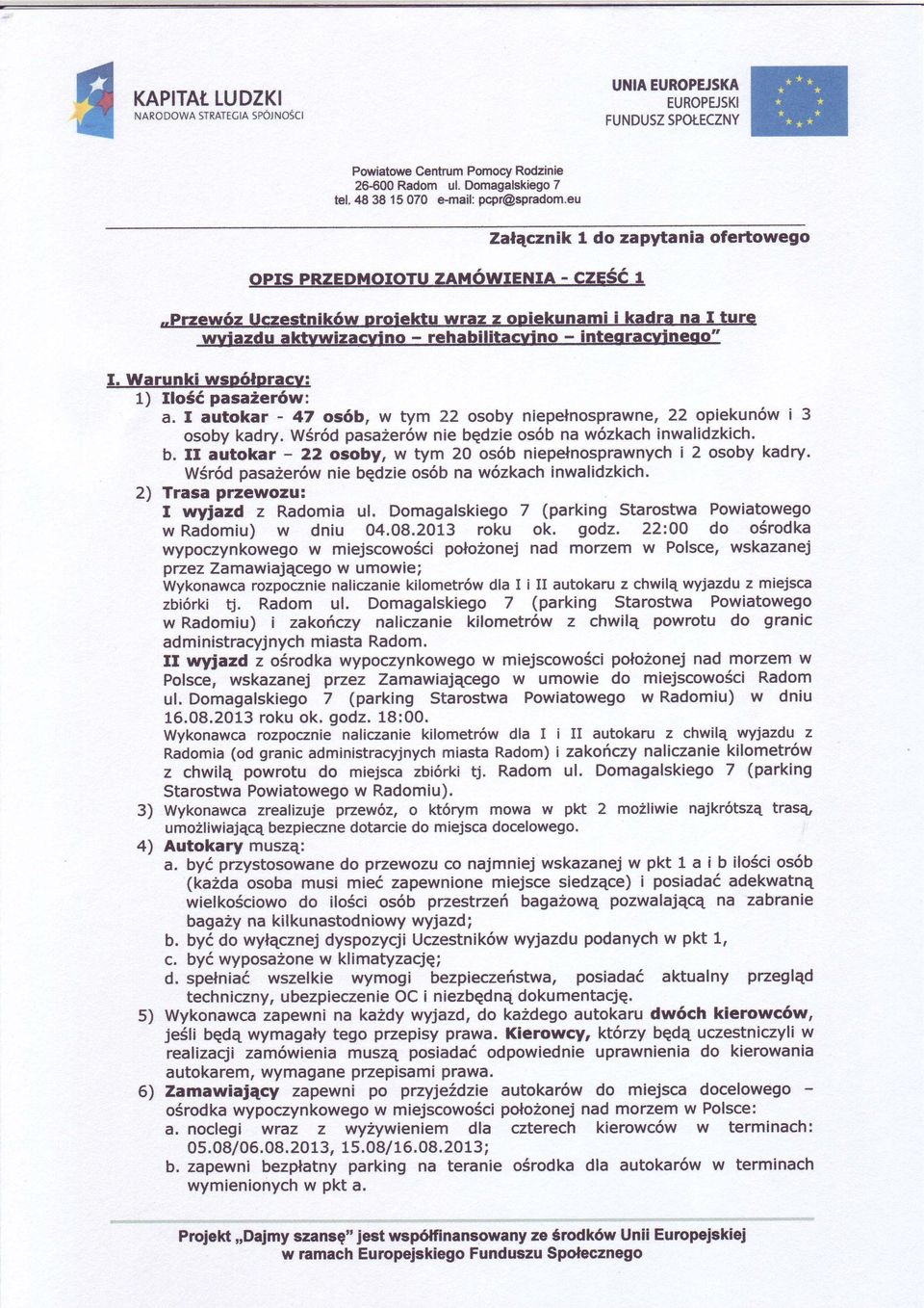 CZEéé 1,,Przewéz Uczestników proiektu Wraz z opiekun,ami i kadra na I turq wviazdu a ktvwizacvi no - rehabilitacvi no - integracvi nfoo" I. Warunki wsaóloracyl 1) Iloóó pasa erów: a.