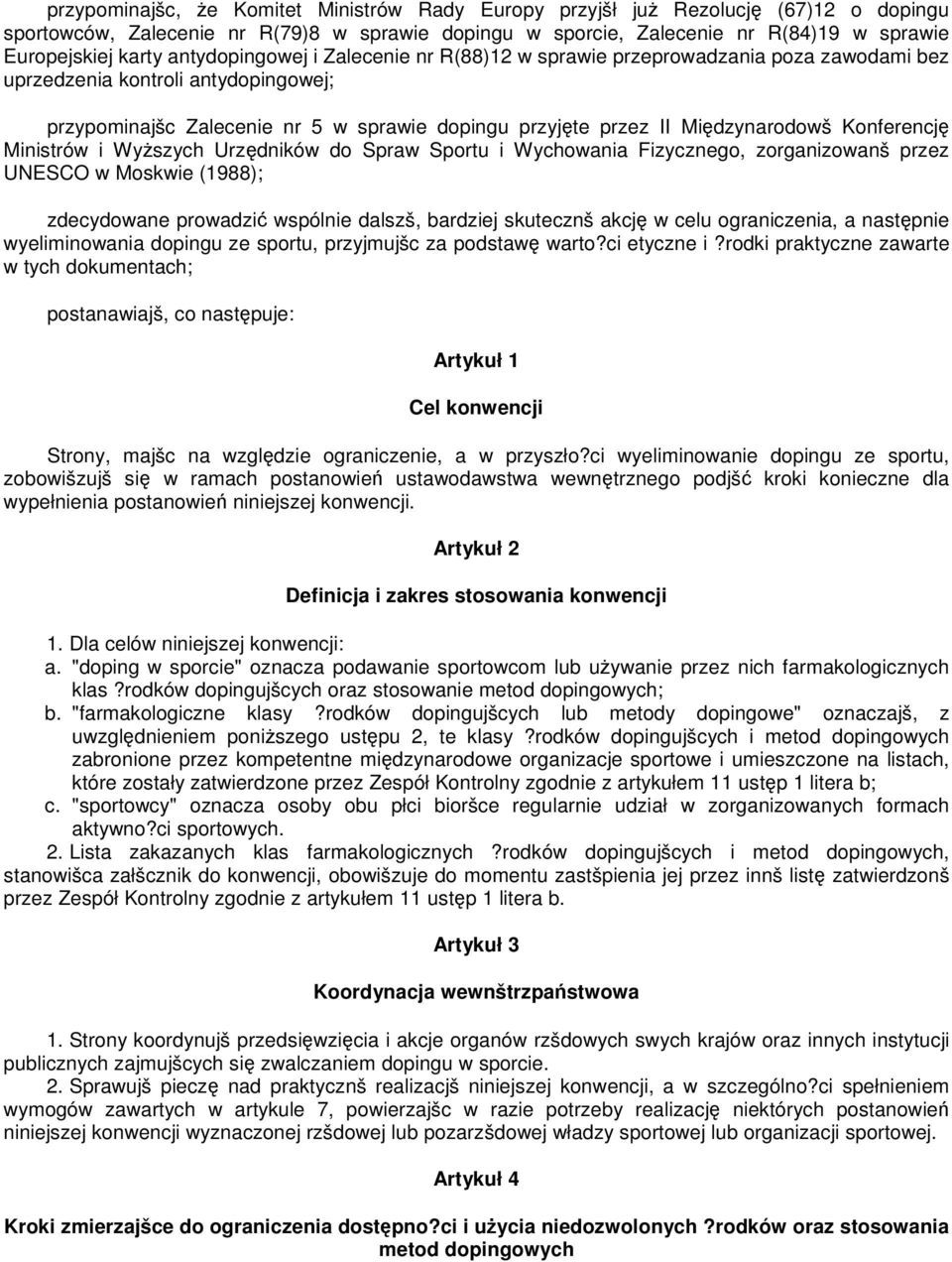 Konferencj Ministrów i Wyszych Urzdników do Spraw Sportu i Wychowania Fizycznego, zorganizowanš przez UNESCO w Moskwie (1988); zdecydowane prowadzi wspólnie dalszš, bardziej skutecznš akcj w celu