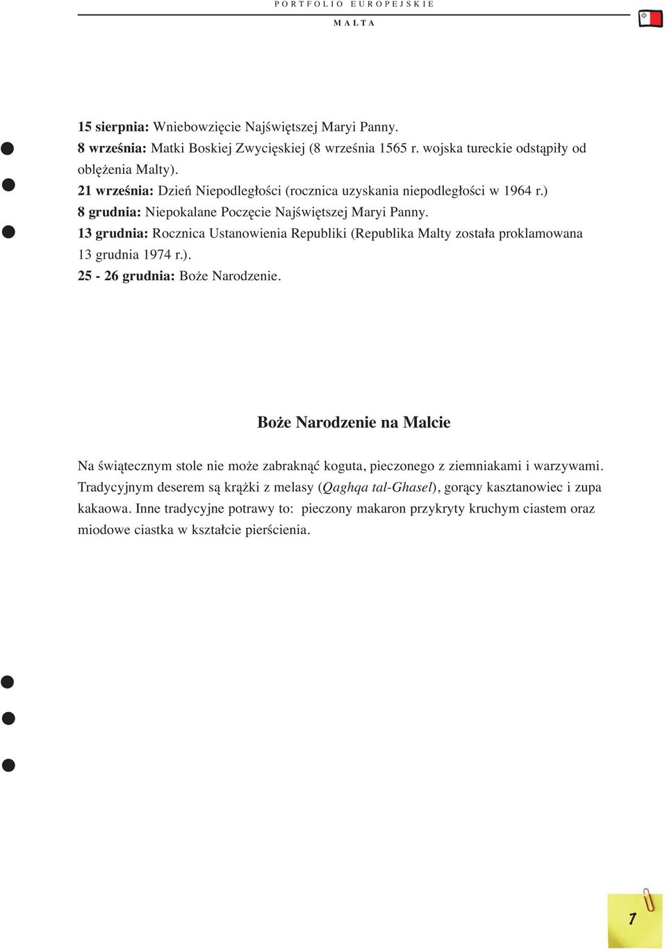 13 grudnia: Rocznica Ustanowienia Republiki (Republika Malty została proklamowana 13 grudnia 1974 r.). 25-26 grudnia: Boże Narodzenie.