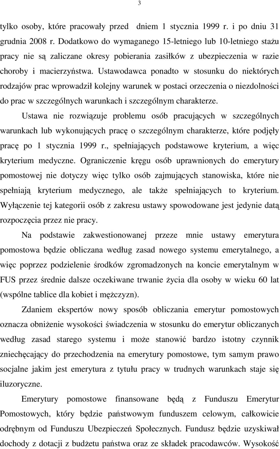 Ustawodawca ponadto w stosunku do niektórych rodzajów prac wprowadził kolejny warunek w postaci orzeczenia o niezdolności do prac w szczególnych warunkach i szczególnym charakterze.