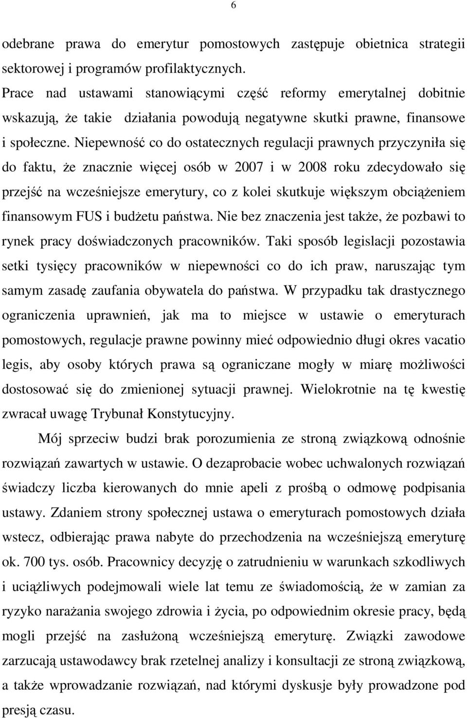 Niepewność co do ostatecznych regulacji prawnych przyczyniła się do faktu, Ŝe znacznie więcej osób w 2007 i w 2008 roku zdecydowało się przejść na wcześniejsze emerytury, co z kolei skutkuje większym