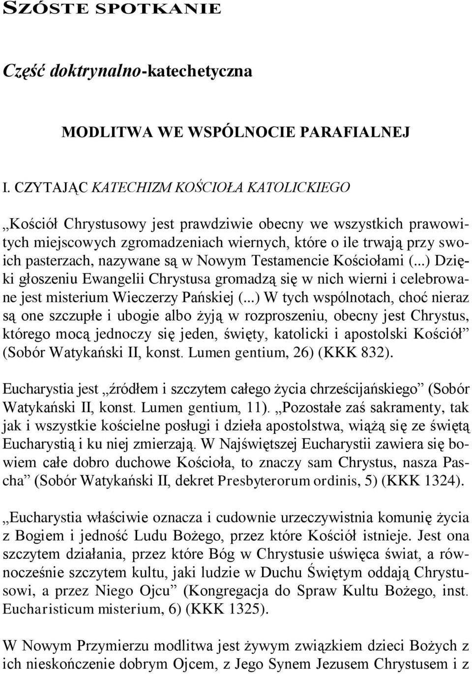 są w Nowym Testamencie Kościołami (...) Dzięki głoszeniu Ewangelii Chrystusa gromadzą się w nich wierni i celebrowane jest misterium Wieczerzy Pańskiej (.