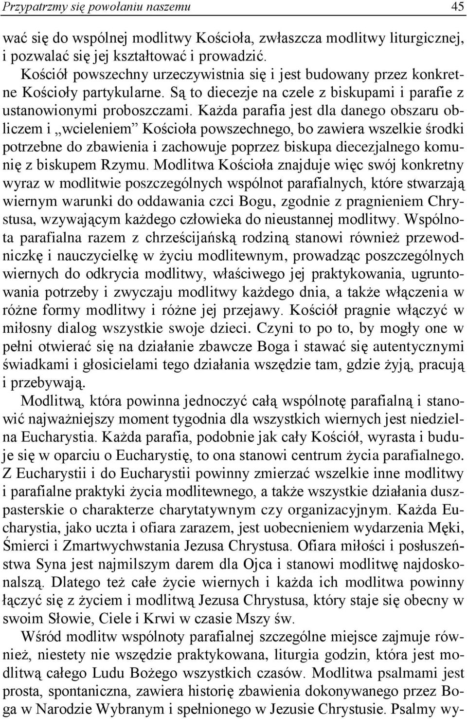 Każda parafia jest dla danego obszaru obliczem i wcieleniem Kościoła powszechnego, bo zawiera wszelkie środki potrzebne do zbawienia i zachowuje poprzez biskupa diecezjalnego komunię z biskupem Rzymu.