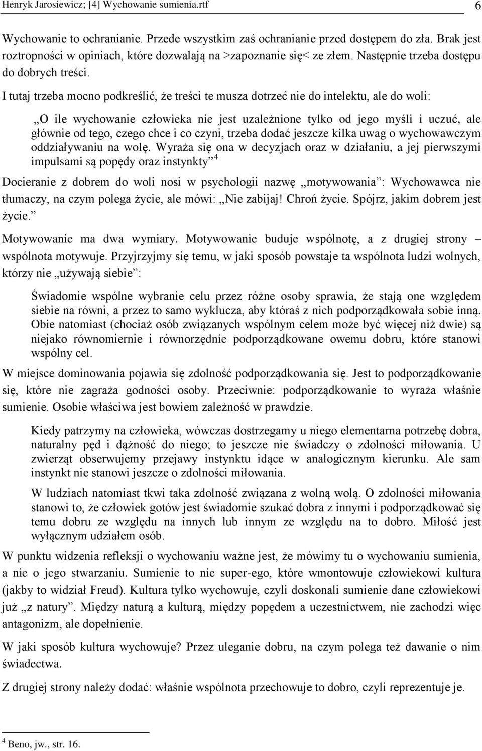 I tutaj trzeba mocno podkreślić, że treści te musza dotrzeć nie do intelektu, ale do woli: O ile wychowanie człowieka nie jest uzależnione tylko od jego myśli i uczuć, ale głównie od tego, czego chce