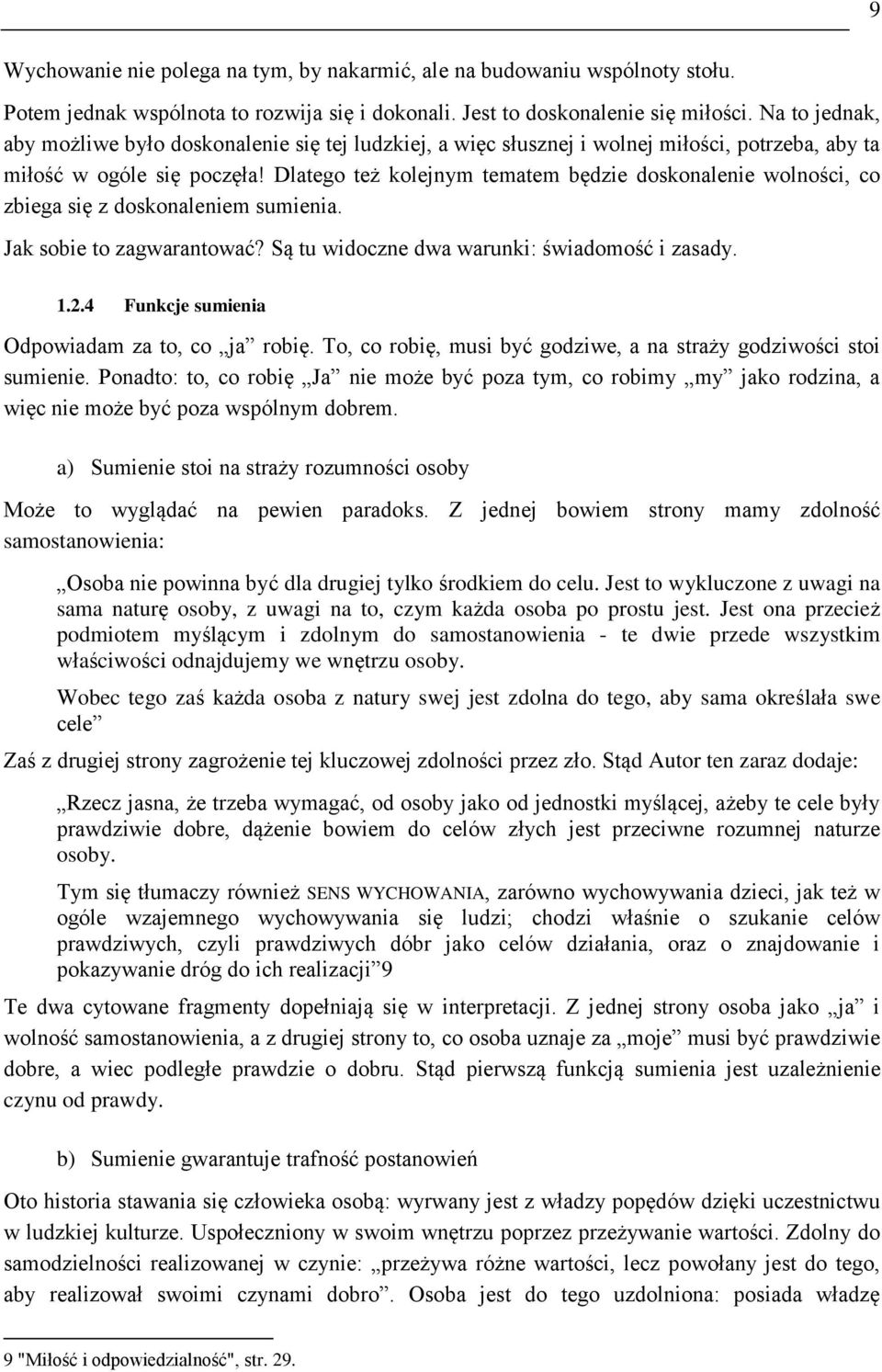 Dlatego też kolejnym tematem będzie doskonalenie wolności, co zbiega się z doskonaleniem sumienia. Jak sobie to zagwarantować? Są tu widoczne dwa warunki: świadomość i zasady. 1.2.