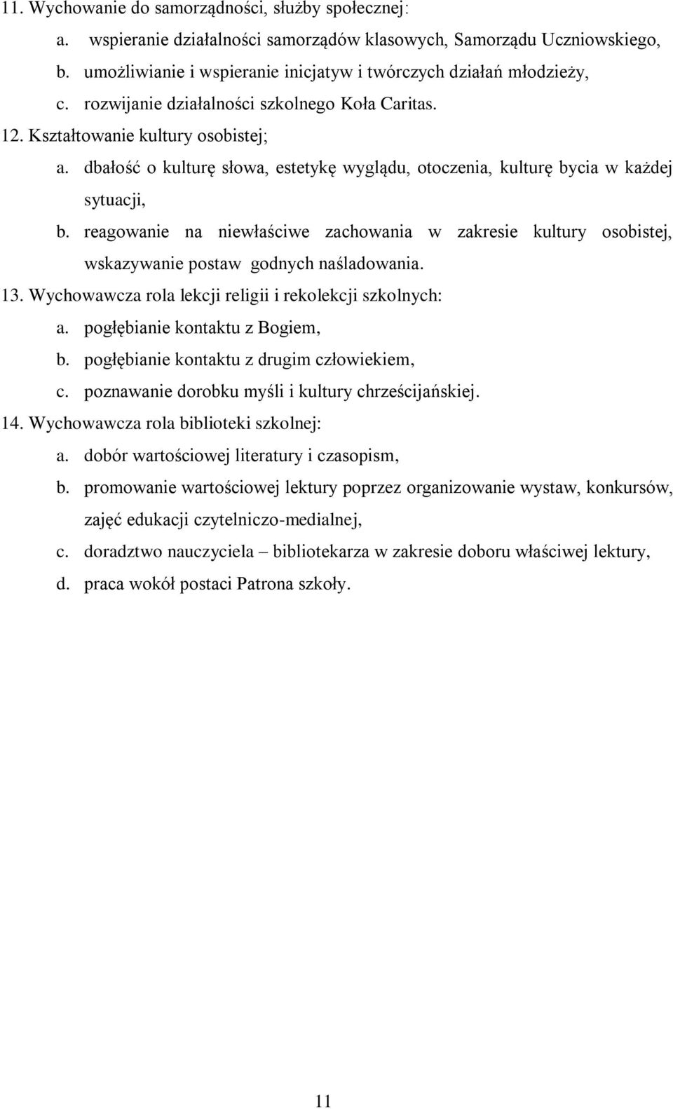 reagowanie na niewłaściwe zachowania w zakresie kultury osobistej, wskazywanie postaw godnych naśladowania. 13. Wychowawcza rola lekcji religii i rekolekcji szkolnych: a.