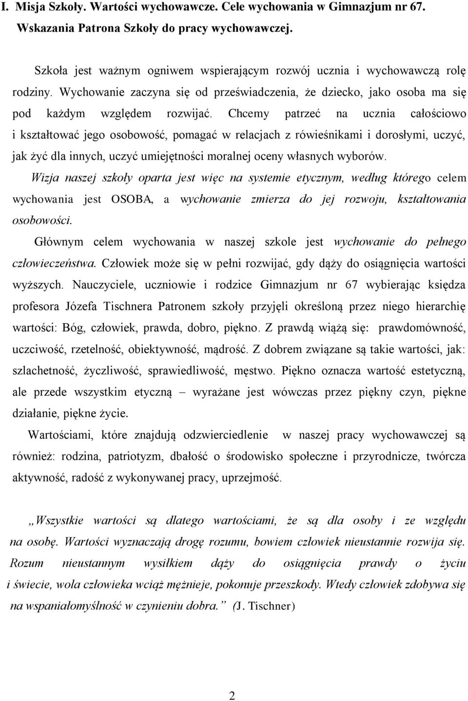 Chcemy patrzeć na ucznia całościowo i kształtować jego osobowość, pomagać w relacjach z rówieśnikami i dorosłymi, uczyć, jak żyć dla innych, uczyć umiejętności moralnej oceny własnych wyborów.