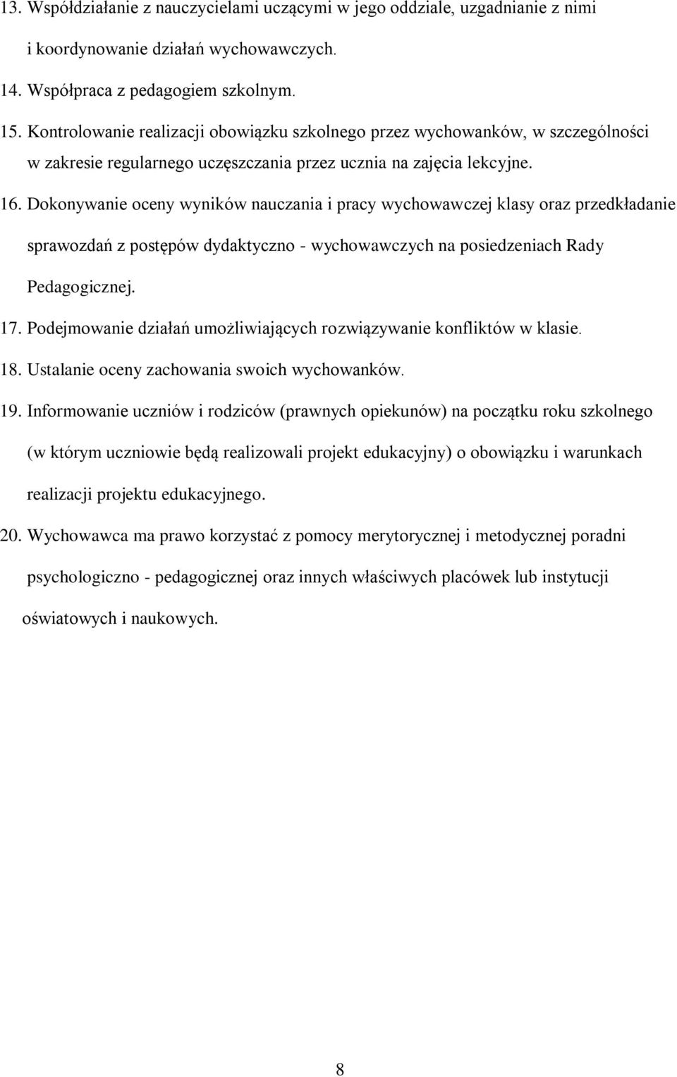 Dokonywanie oceny wyników nauczania i pracy wychowawczej klasy oraz przedkładanie sprawozdań z postępów dydaktyczno - wychowawczych na posiedzeniach Rady Pedagogicznej. 17.