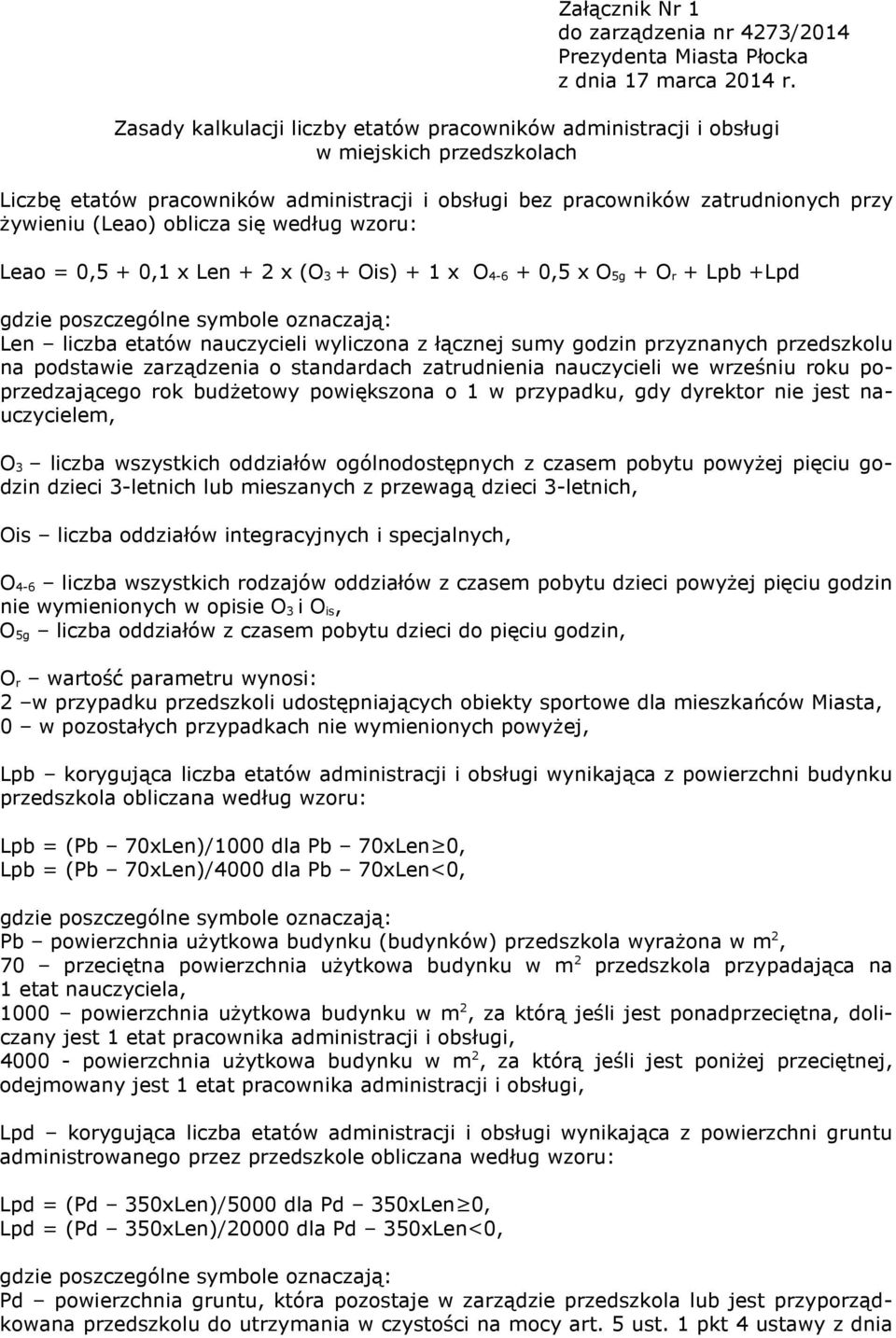 łącznej sumy godzin przyznanych przedszkolu na podstawie zarządzenia o standardach zatrudnienia nauczycieli we wrześniu roku poprzedzającego rok budżetowy powiększona o 1 w przypadku, gdy dyrektor