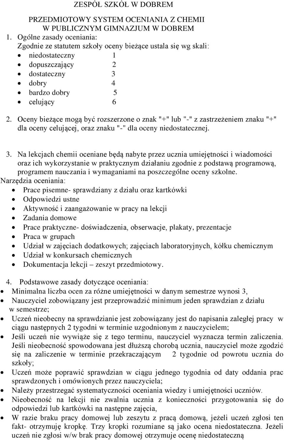 Oceny bieżące mogą być rozszerzone o znak "+" lub "-" z zastrzeżeniem znaku "+" dla oceny celującej, oraz znaku "-" dla oceny niedostatecznej. 3.