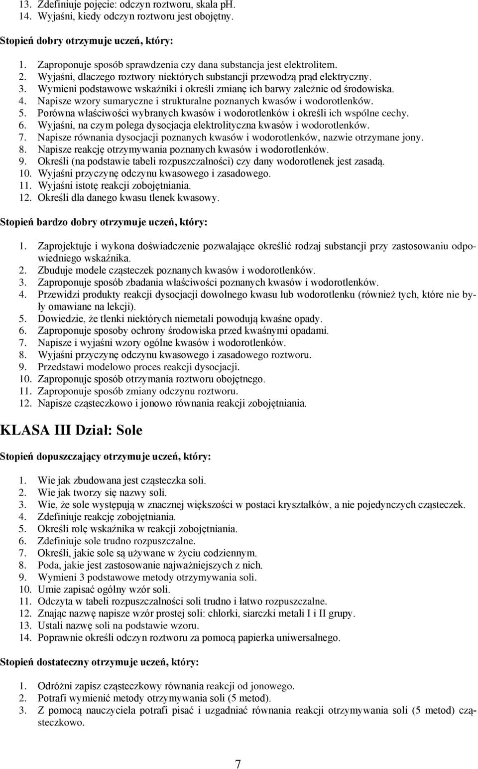 Wymieni podstawowe wskaźniki i określi zmianę ich barwy zależnie od środowiska. 4. Napisze wzory sumaryczne i strukturalne poznanych kwasów i wodorotlenków. 5.