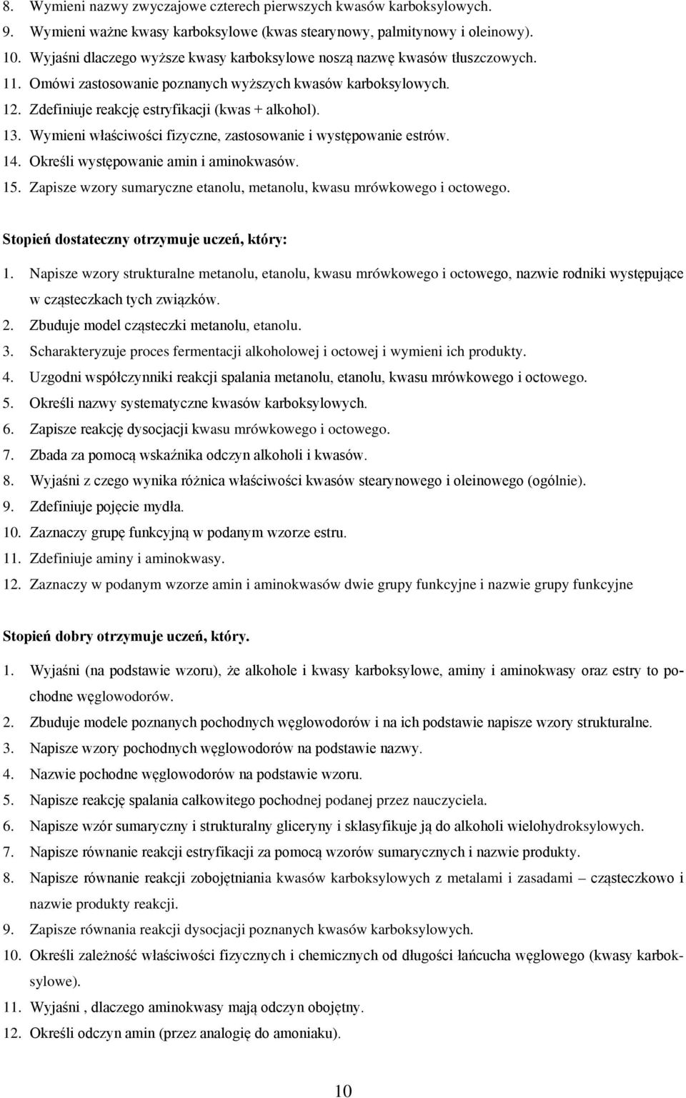 Wymieni właściwości fizyczne, zastosowanie i występowanie estrów. 14. Określi występowanie amin i aminokwasów. 15. Zapisze wzory sumaryczne etanolu, metanolu, kwasu mrówkowego i octowego. 1. Napisze wzory strukturalne metanolu, etanolu, kwasu mrówkowego i octowego, nazwie rodniki występujące w cząsteczkach tych związków.