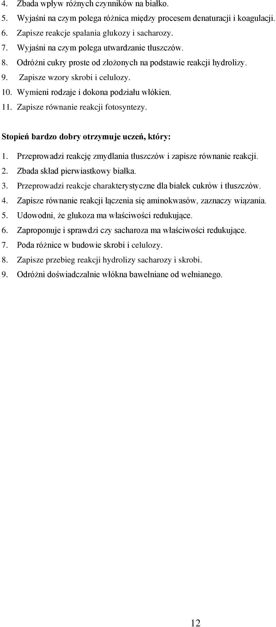 11. Zapisze równanie reakcji fotosyntezy. Stopień bardzo dobry otrzymuje uczeń, który: 1. Przeprowadzi reakcję zmydlania tłuszczów i zapisze równanie reakcji. 2. Zbada skład pierwiastkowy białka. 3.