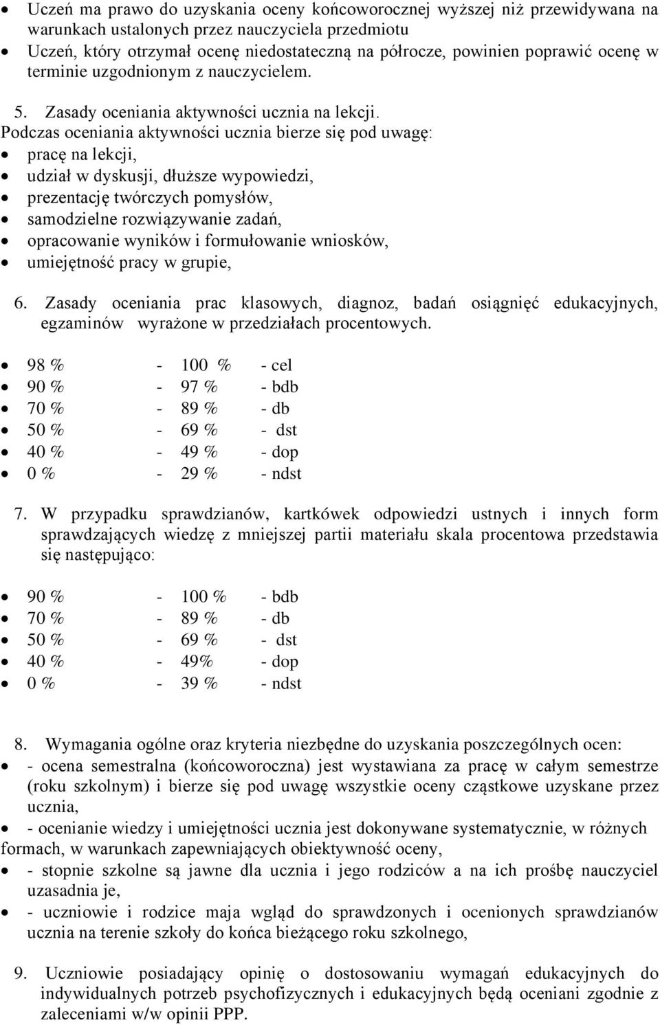 Podczas oceniania aktywności ucznia bierze się pod uwagę: pracę na lekcji, udział w dyskusji, dłuższe wypowiedzi, prezentację twórczych pomysłów, samodzielne rozwiązywanie zadań, opracowanie wyników