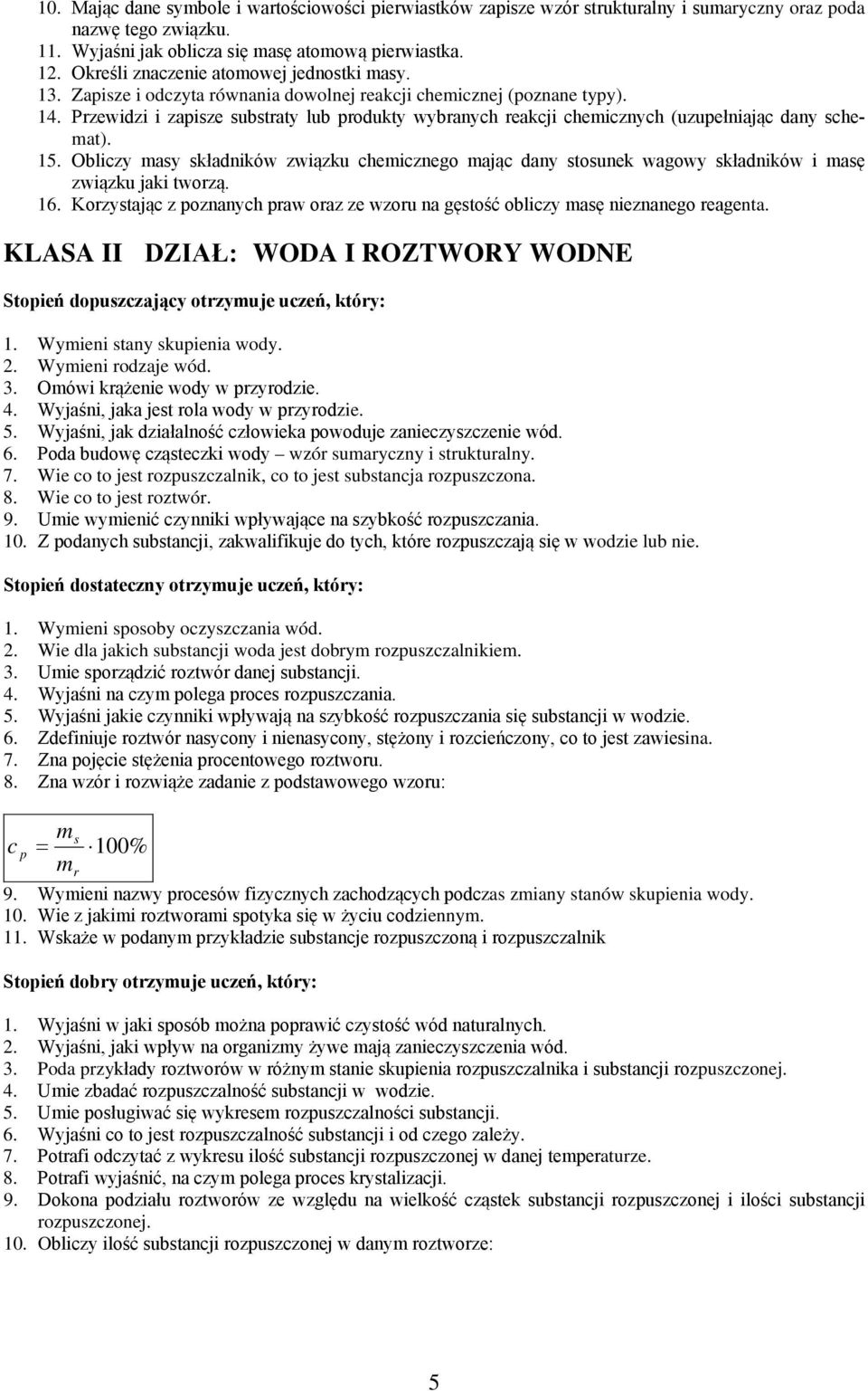 Przewidzi i zapisze substraty lub produkty wybranych reakcji chemicznych (uzupełniając dany schemat). 15.