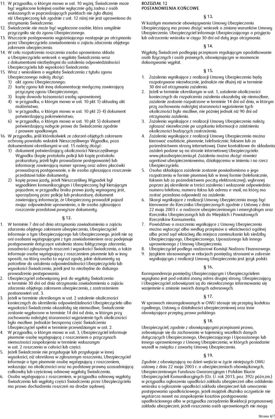 12 niżej nie jest uprawniona do otrzymania Świadczenia. 12. Świadczenie nie może być wypłacone osobie, która umyślnie przyczyniła się do zgonu Ubezpieczonego. 13.