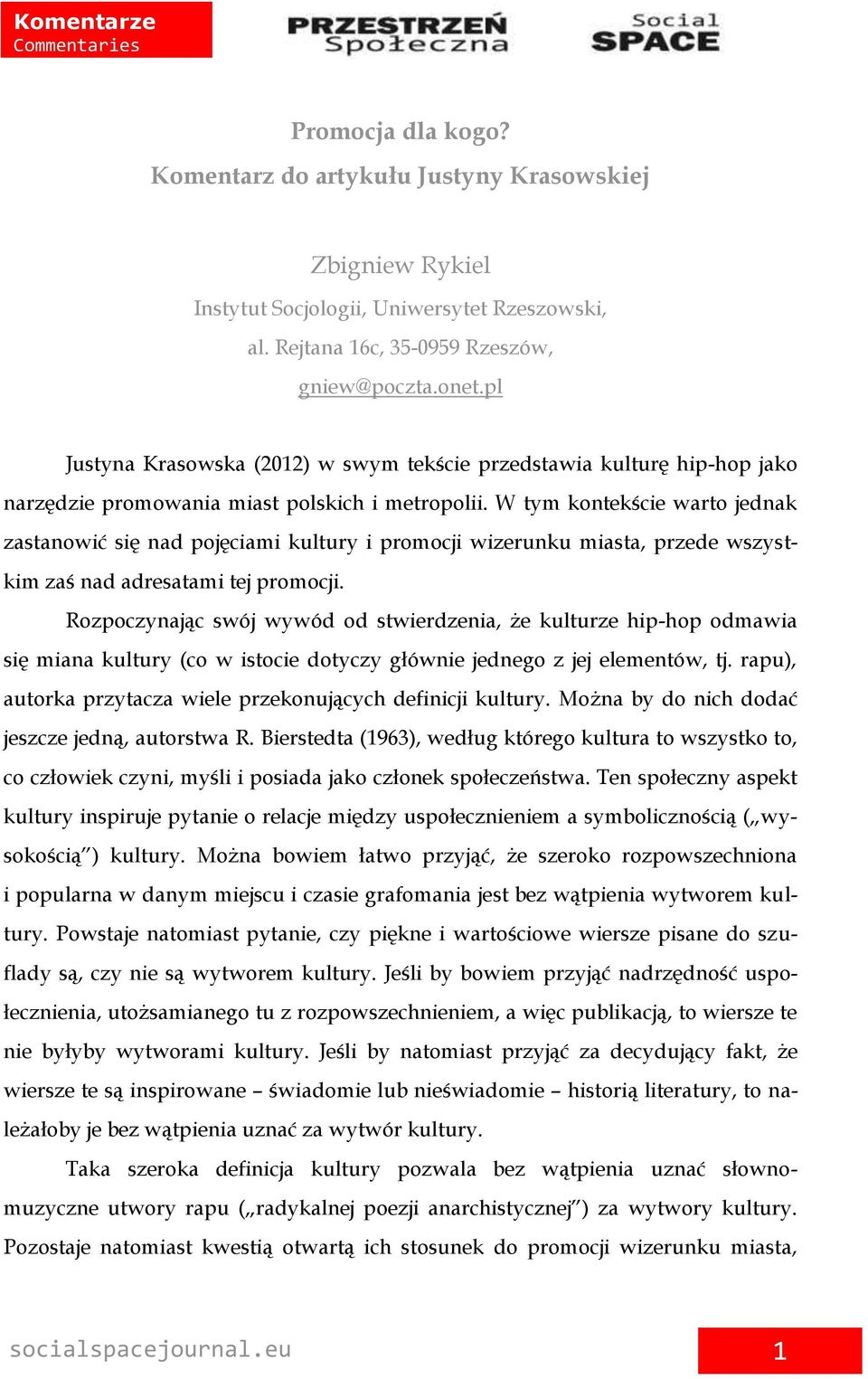 W tym kontekście warto jednak zastanowić się nad pojęciami kultury i promocji wizerunku miasta, przede wszystkim zaś nad adresatami tej promocji.