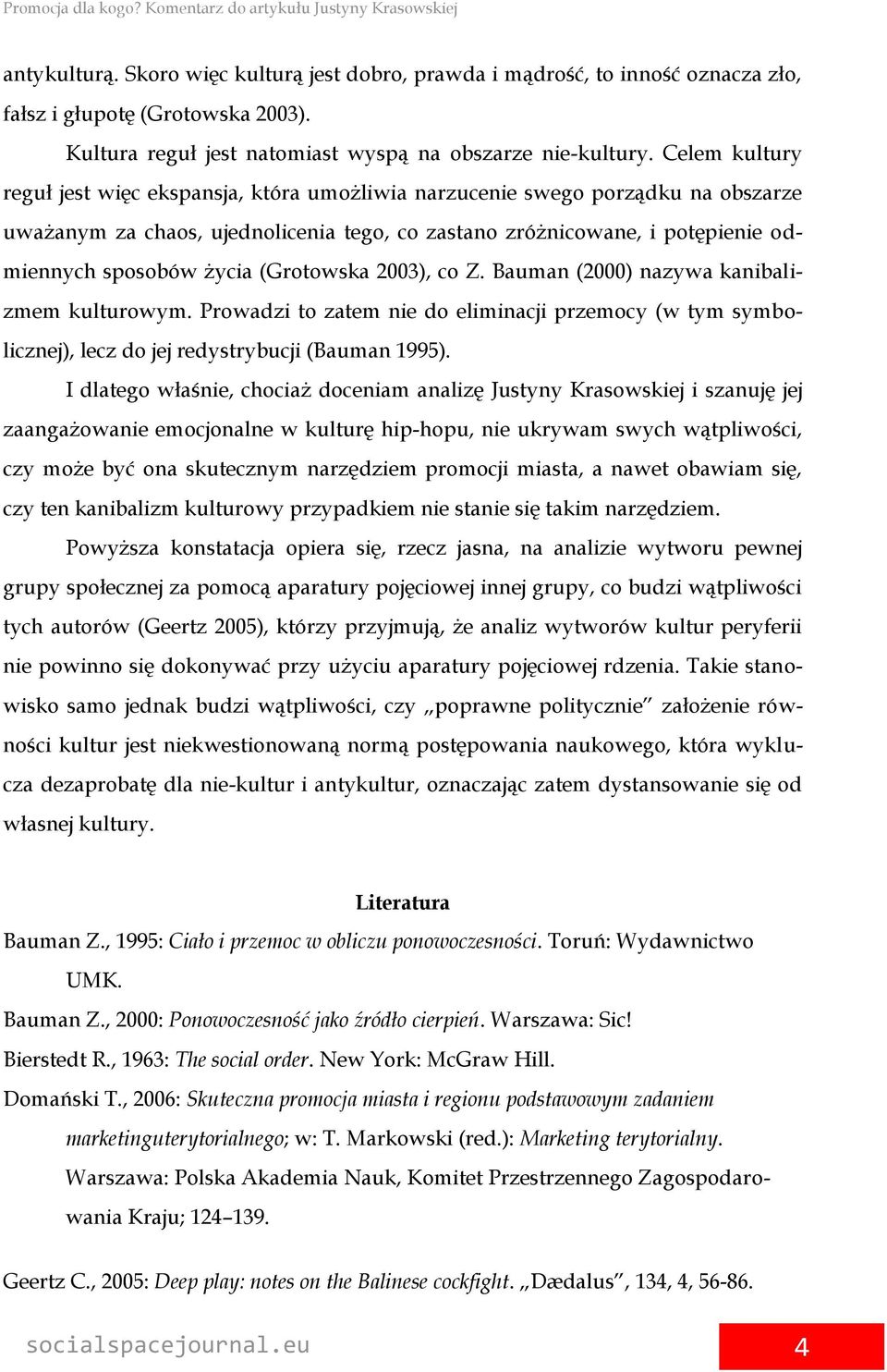 (Grotowska 2003), co Z. Bauman (2000) nazywa kanibalizmem kulturowym. Prowadzi to zatem nie do eliminacji przemocy (w tym symbolicznej), lecz do jej redystrybucji (Bauman 1995).