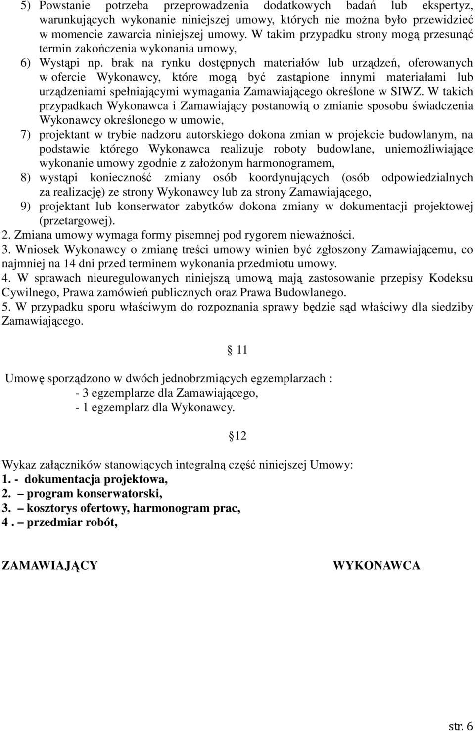 brak na rynku dostępnych materiałów lub urządzeń, oferowanych w ofercie Wykonawcy, które mogą być zastąpione innymi materiałami lub urządzeniami spełniającymi wymagania Zamawiającego określone w SIWZ.