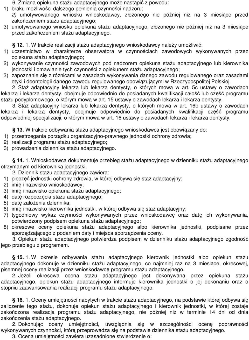 . 1. W trakcie realizacji staŝu adaptacyjnego wnioskodawcy naleŝy umoŝliwić: 1) uczestnictwo w charakterze obserwatora w czynnościach zawodowych wykonywanych przez opiekuna staŝu adaptacyjnego; 2)