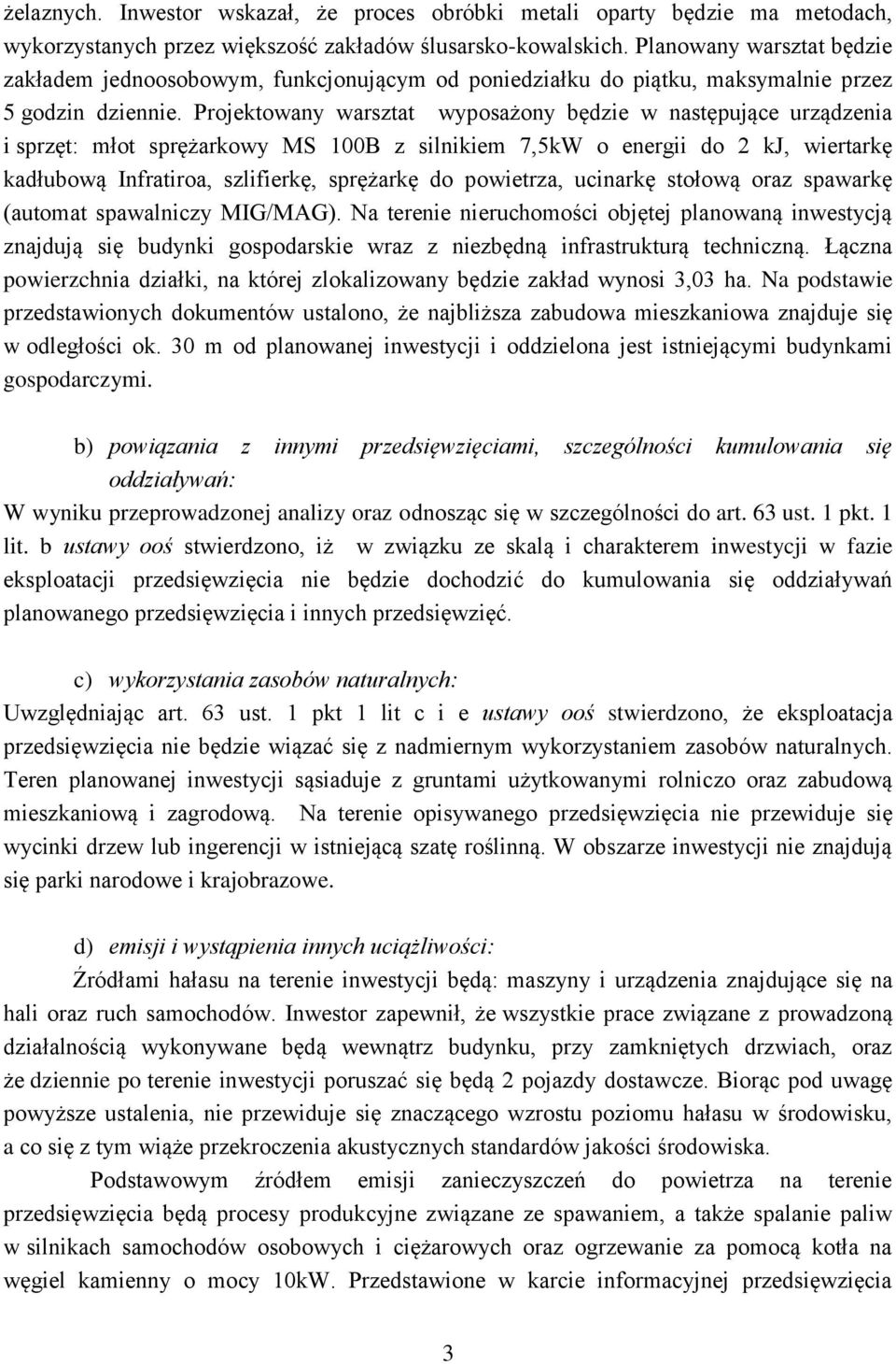 Projektowany warsztat wyposażony będzie w następujące urządzenia i sprzęt: młot sprężarkowy MS 100B z silnikiem 7,5kW o energii do 2 kj, wiertarkę kadłubową Infratiroa, szlifierkę, sprężarkę do