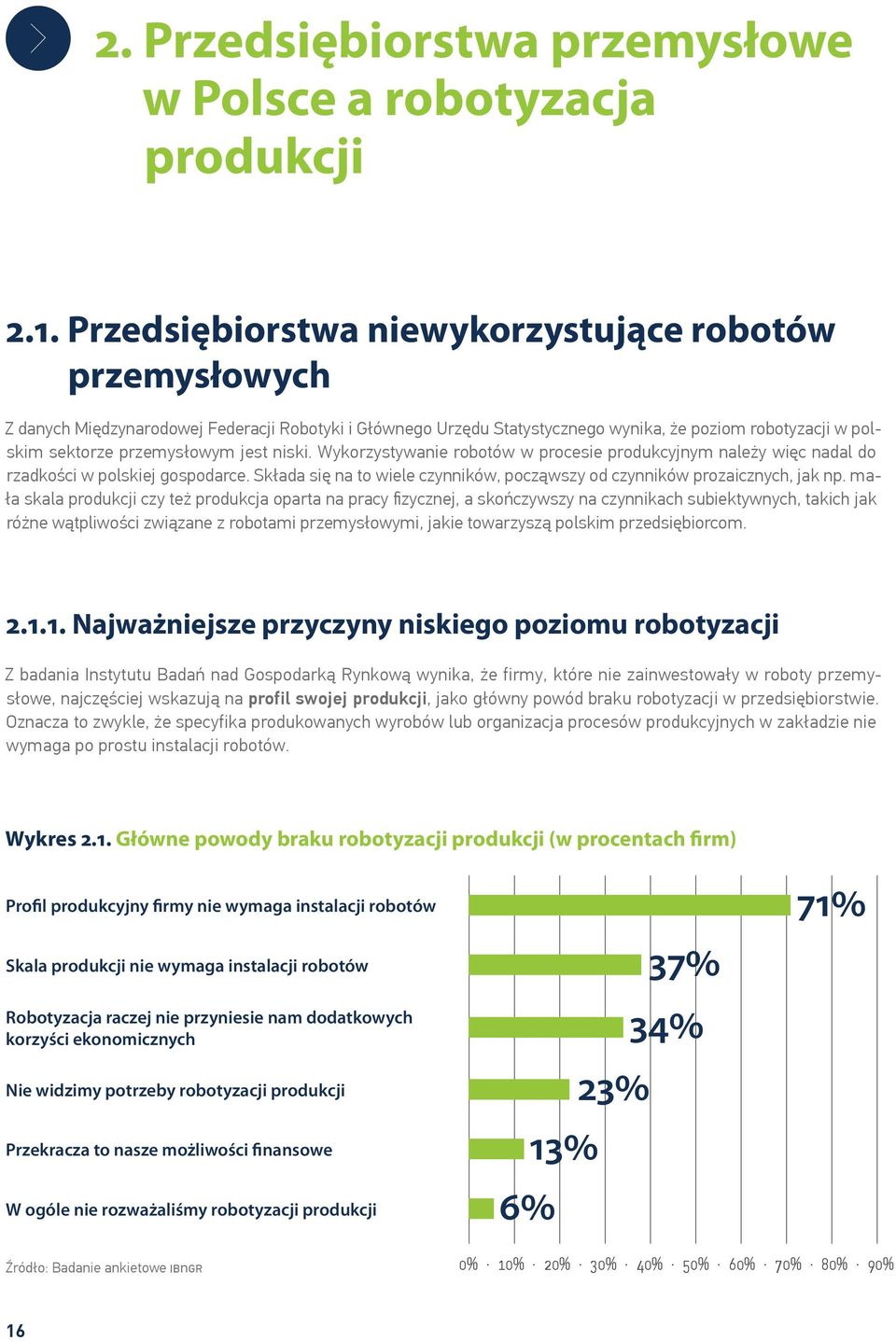 jest niski. Wykorzystywanie robotów w procesie produkcyjnym należy więc nadal do rzadkości w polskiej gospodarce. Składa się na to wiele czynników, począwszy od czynników prozaicznych, jak np.