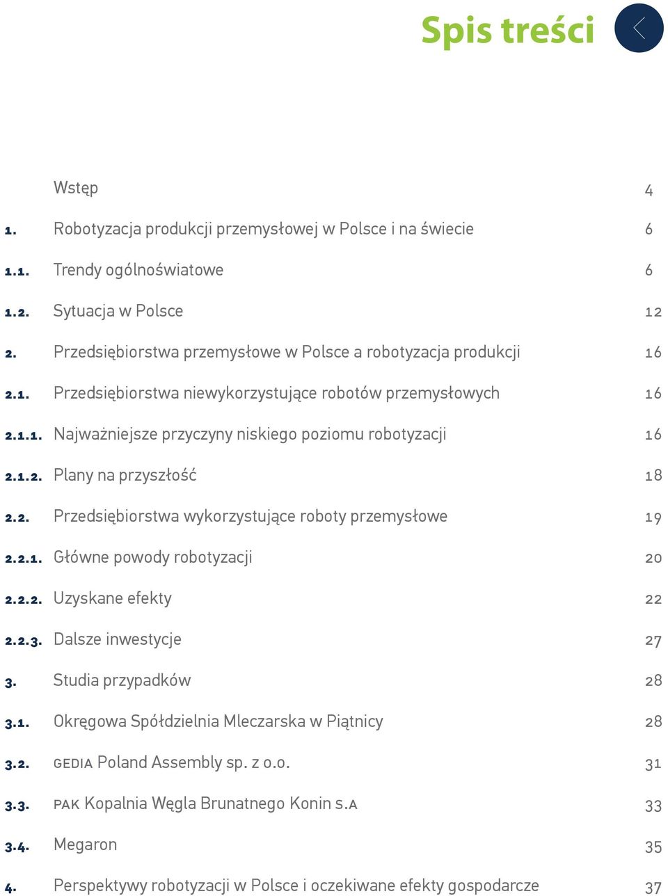 1.2. Plany na przyszłość 18 2.2. Przedsiębiorstwa wykorzystujące roboty przemysłowe 19 2.2.1. Główne powody robotyzacji 20 2.2.2. Uzyskane efekty 22 2.2.3. Dalsze inwestycje 27 3.