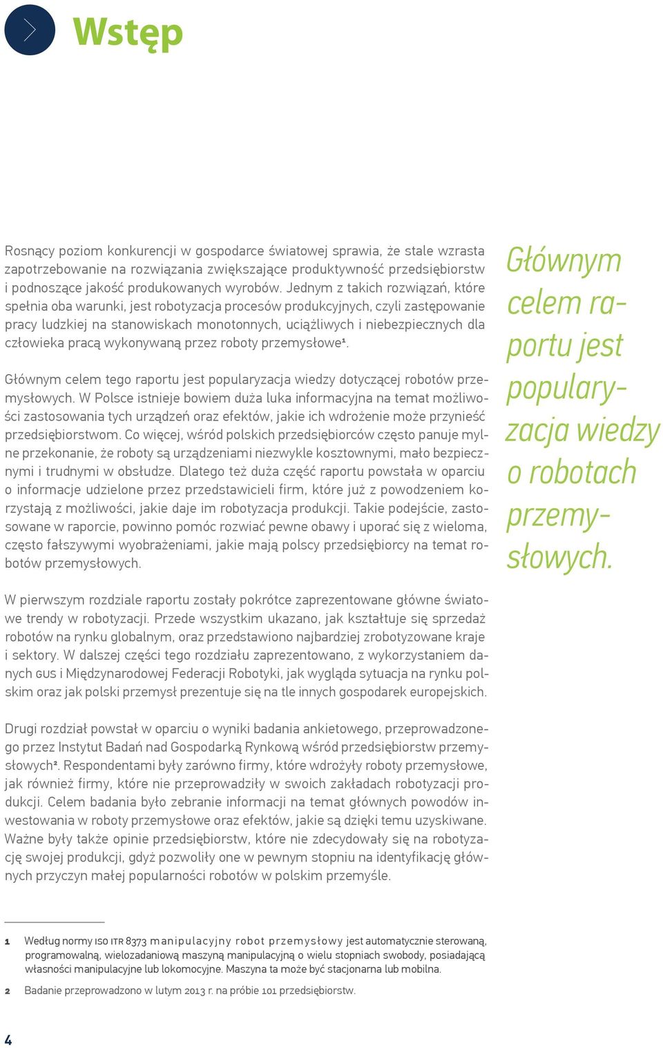 człowieka pracą wykonywaną przez roboty przemysłowe 1. Głównym celem tego raportu jest popularyzacja wiedzy dotyczącej robotów przemysłowych.