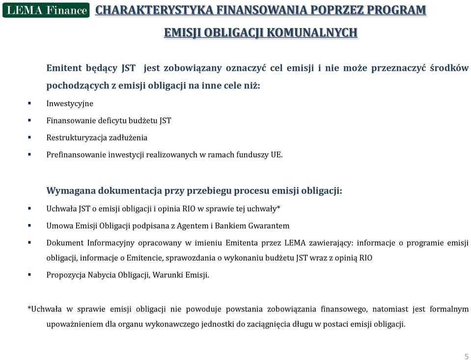 Wymagana dokumentacja przy przebiegu procesu emisji obligacji: Uchwała JST o emisji obligacji i opinia RIO w sprawie tej uchwały* Umowa Emisji Obligacji podpisana z Agentem i Bankiem Gwarantem