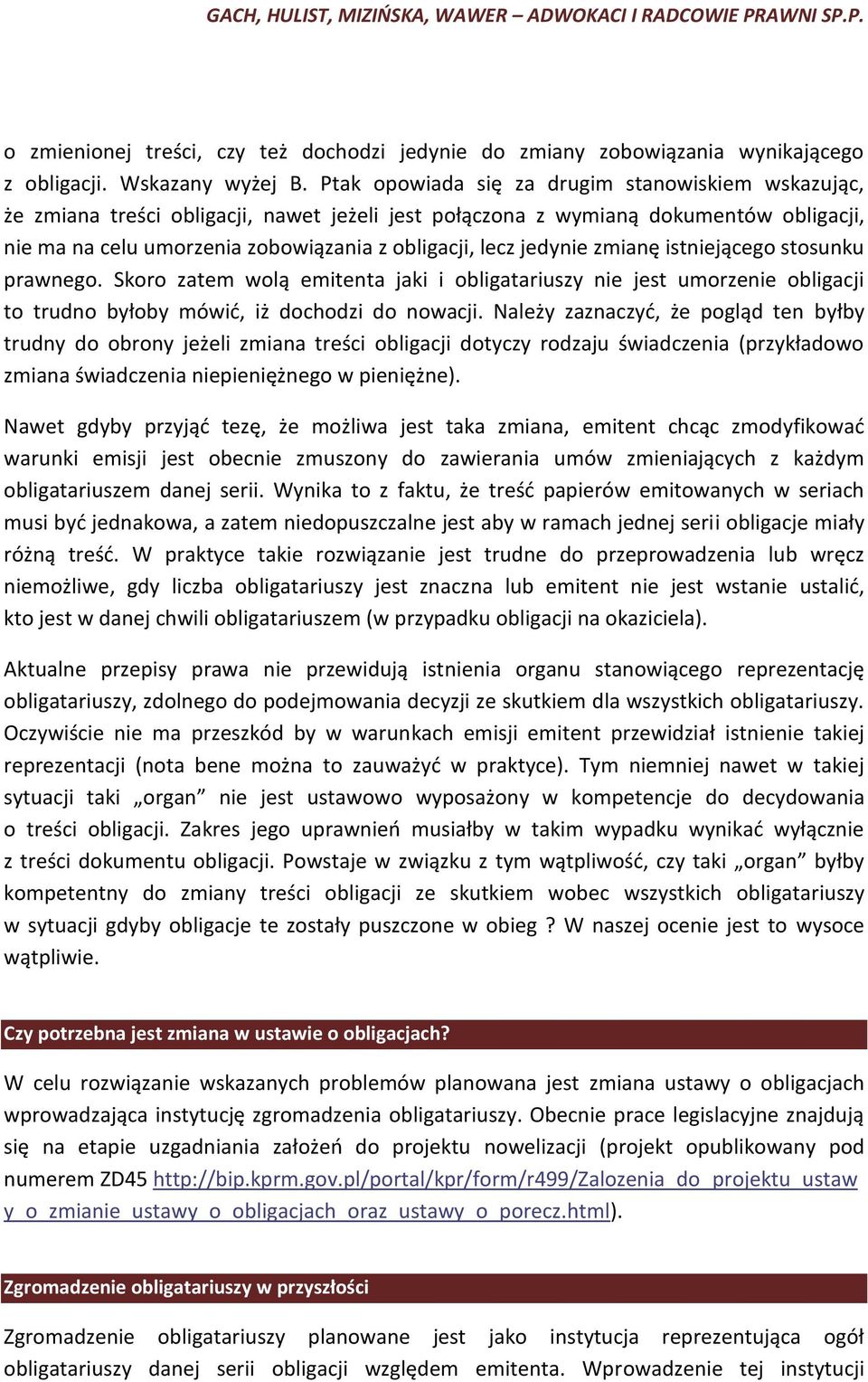 jedynie zmianę istniejącego stosunku prawnego. Skoro zatem wolą emitenta jaki i obligatariuszy nie jest umorzenie obligacji to trudno byłoby mówić, iż dochodzi do nowacji.