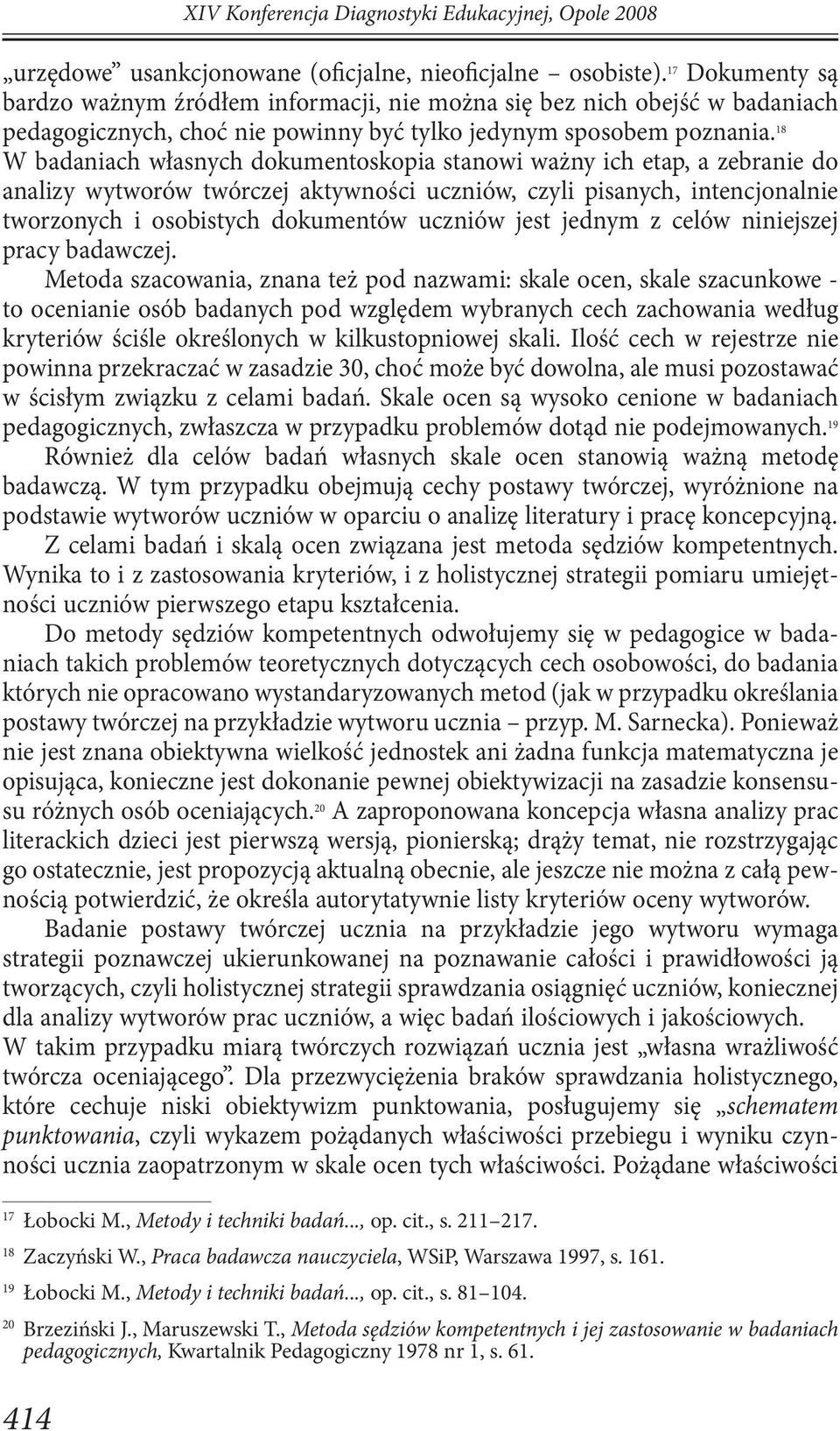 18 W badaniach własnych dokumentoskopia stanowi ważny ich etap, a zebranie do analizy wytworów twórczej aktywności uczniów, czyli pisanych, intencjonalnie tworzonych i osobistych dokumentów uczniów