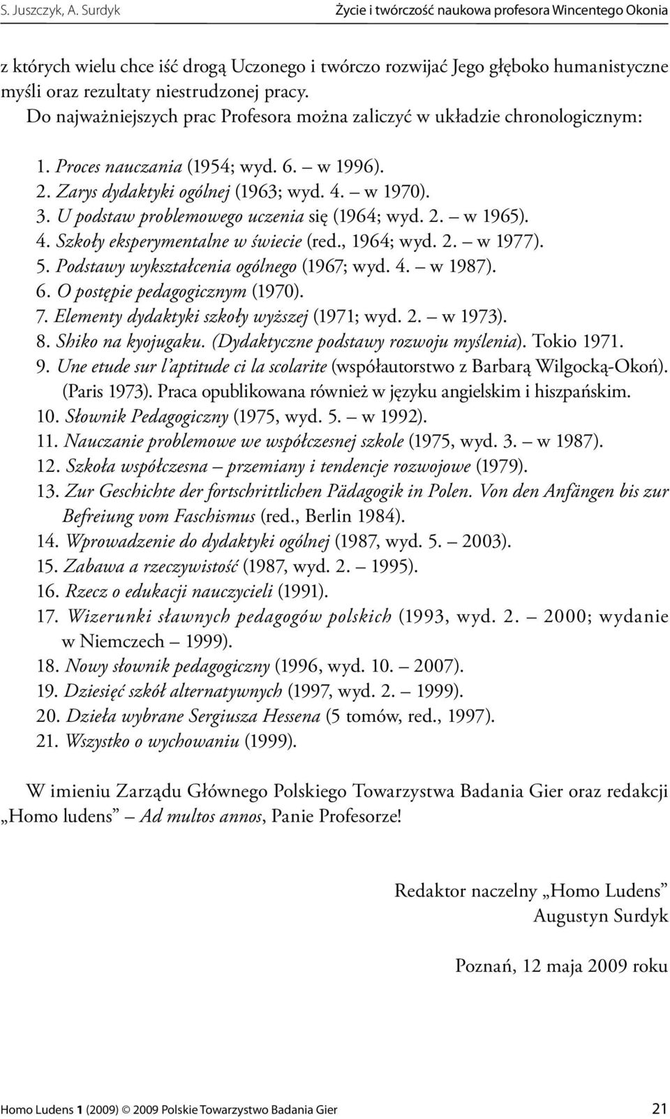 Do najważniejszych prac Profesora można zaliczyć w układzie chronologicznym: 1. Proces nauczania (1954; wyd. 6. w 1996). 2. Zarys dydaktyki ogólnej (1963; wyd. 4. w 1970). 3.