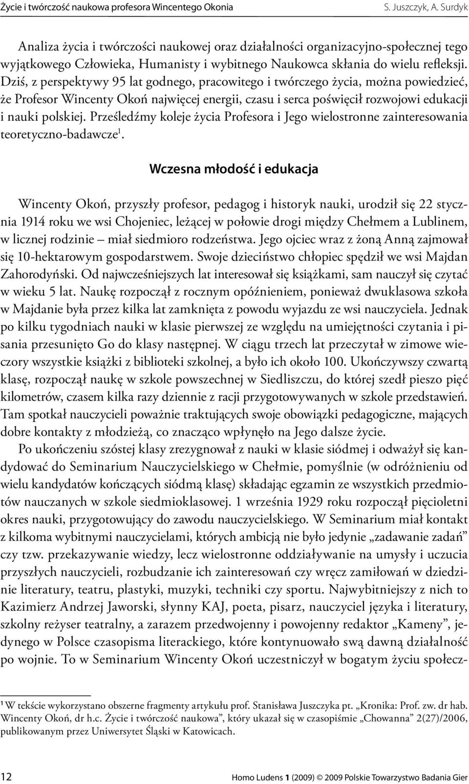 Dziś, z perspektywy 95 lat godnego, pracowitego i twórczego życia, można powiedzieć, że Profesor Wincenty Okoń najwięcej energii, czasu i serca poświęcił rozwojowi edukacji i nauki polskiej.