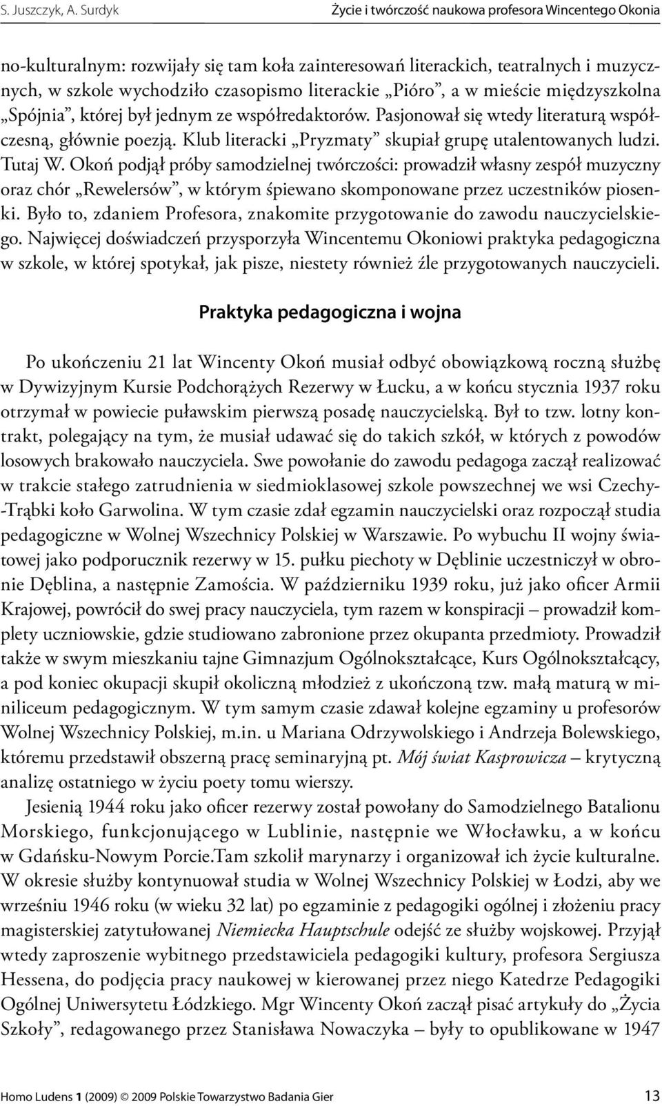 Pióro, a w mieście międzyszkolna Spójnia, której był jednym ze współredaktorów. Pasjonował się wtedy literaturą współczesną, głównie poezją. Klub literacki Pryzmaty skupiał grupę utalentowanych ludzi.