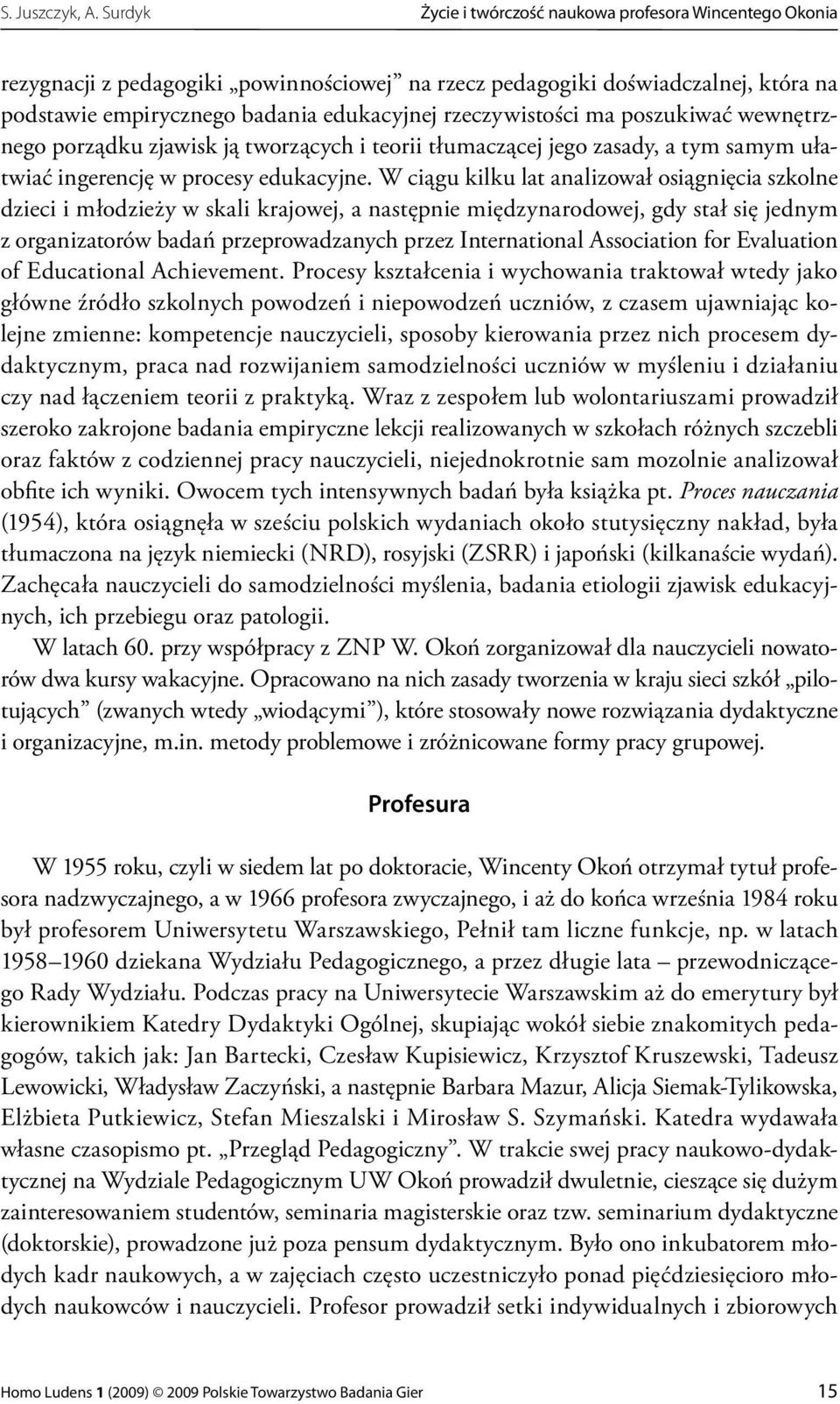 rzeczywistości ma poszukiwać wewnętrznego porządku zjawisk ją tworzących i teorii tłumaczącej jego zasady, a tym samym ułatwiać ingerencję w procesy edukacyjne.