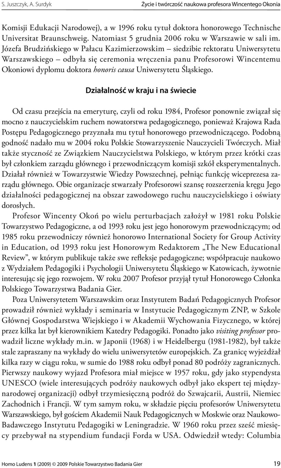 Józefa Brudzińskiego w Pałacu Kazimierzowskim siedzibie rektoratu Uniwersytetu Warszawskiego odbyła się ceremonia wręczenia panu Profesorowi Wincentemu Okoniowi dyplomu doktora honoris causa