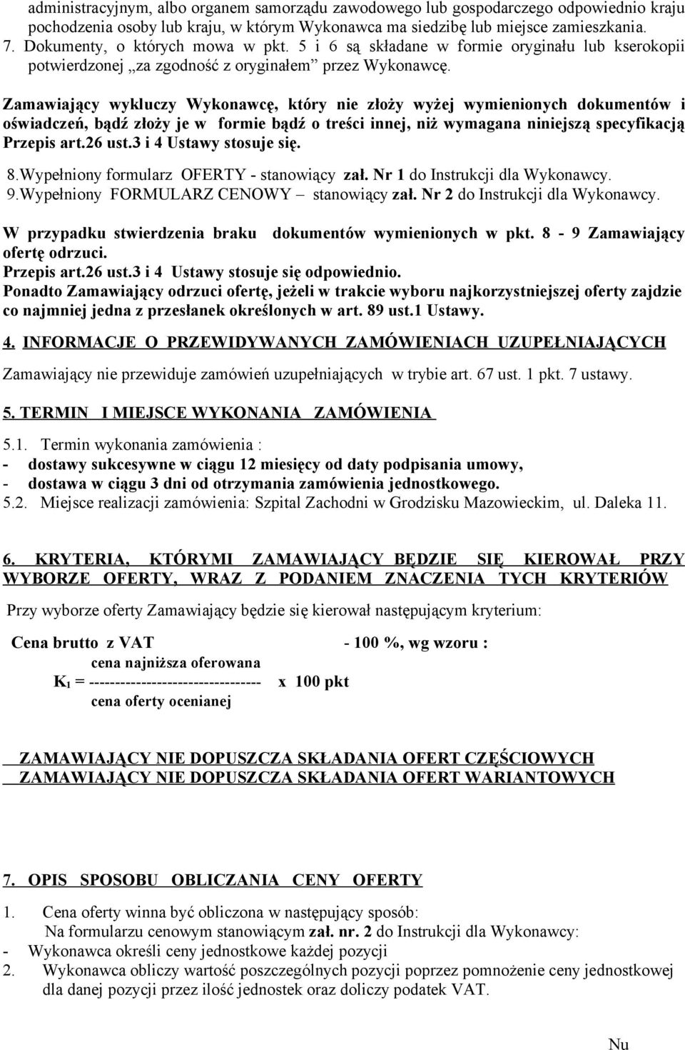 Zamawiający wykluczy Wykonawcę, który nie złoży wyżej wymienionych dokumentów i oświadczeń, bądź złoży je w formie bądź o treści innej, niż wymagana niniejszą specyfikacją Przepis art.26 ust.