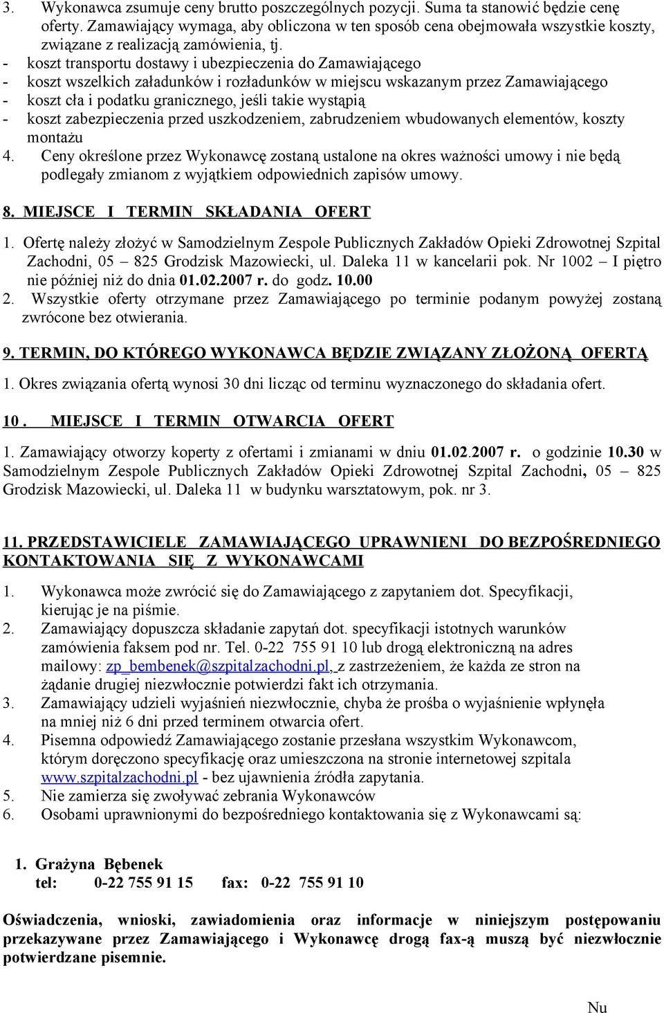 - koszt transportu dostawy i ubezpieczenia do Zamawiającego - koszt wszelkich załadunków i rozładunków w miejscu wskazanym przez Zamawiającego - koszt cła i podatku granicznego, jeśli takie wystąpią