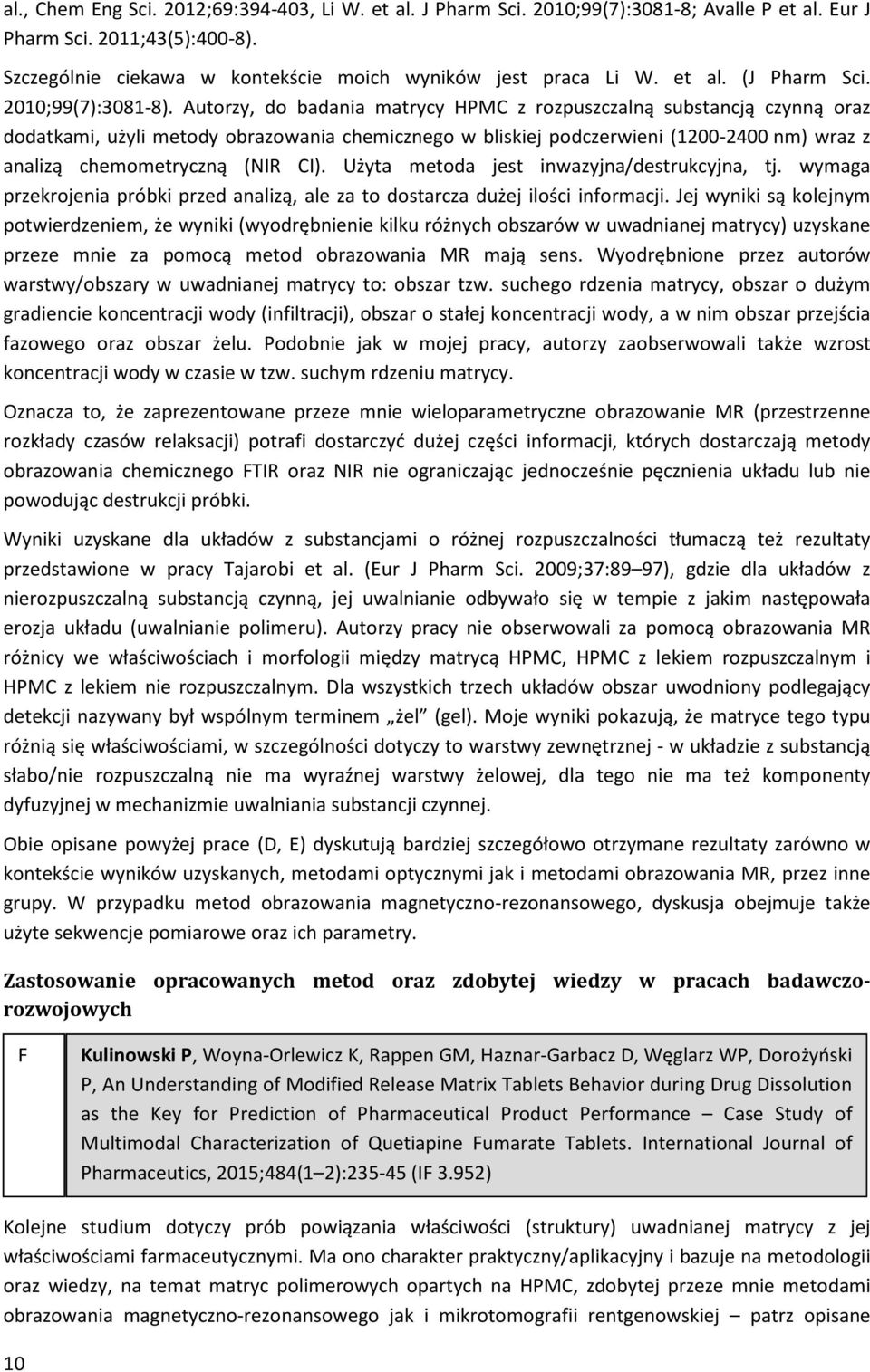 Autorzy, do badania matrycy HPMC z rozpuszczalną substancją czynną oraz dodatkami, użyli metody obrazowania chemicznego w bliskiej podczerwieni (1200-2400 nm) wraz z analizą chemometryczną (NIR CI).