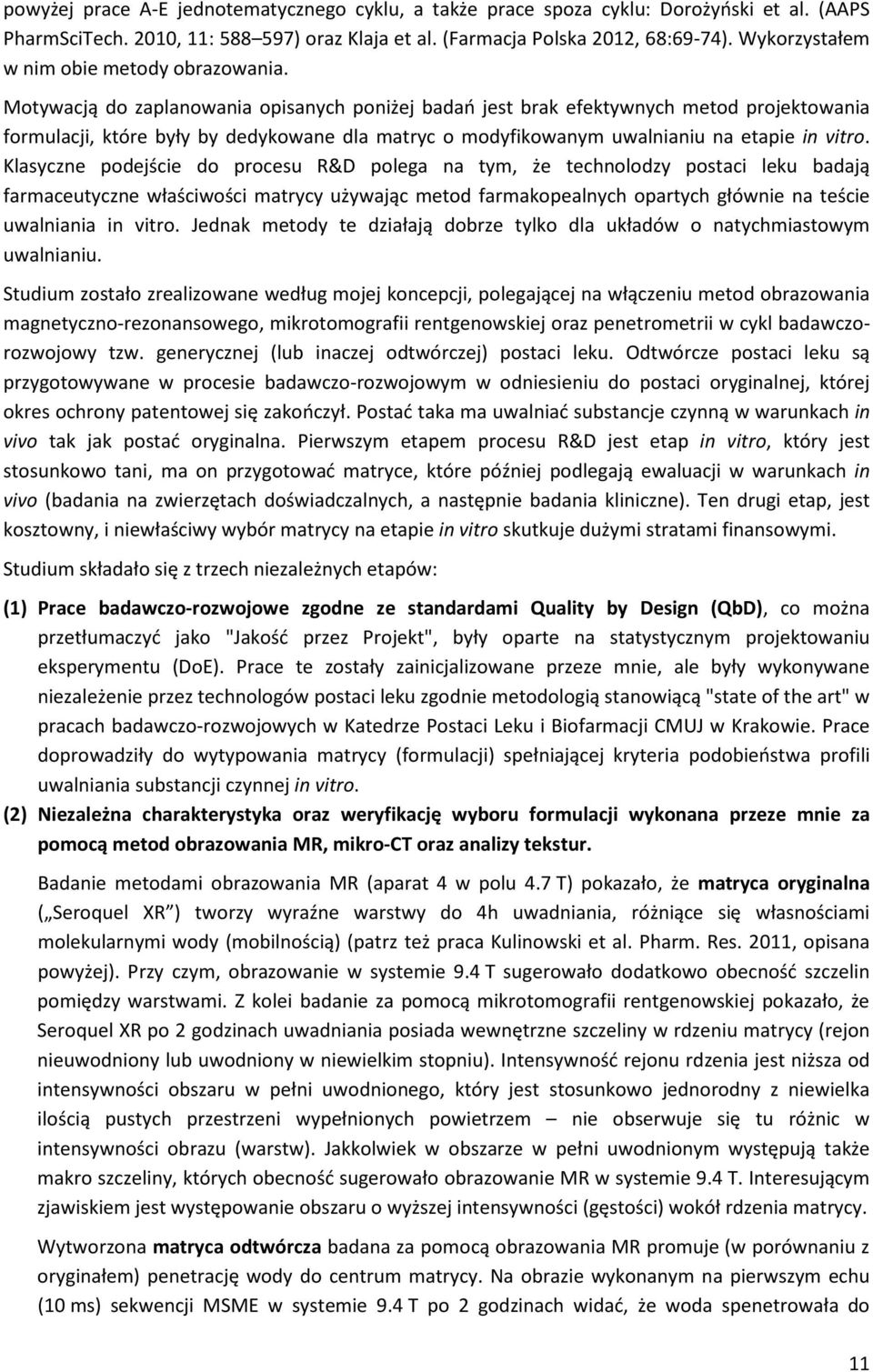 Motywacją do zaplanowania opisanych poniżej badań jest brak efektywnych metod projektowania formulacji, które były by dedykowane dla matryc o modyfikowanym uwalnianiu na etapie in vitro.