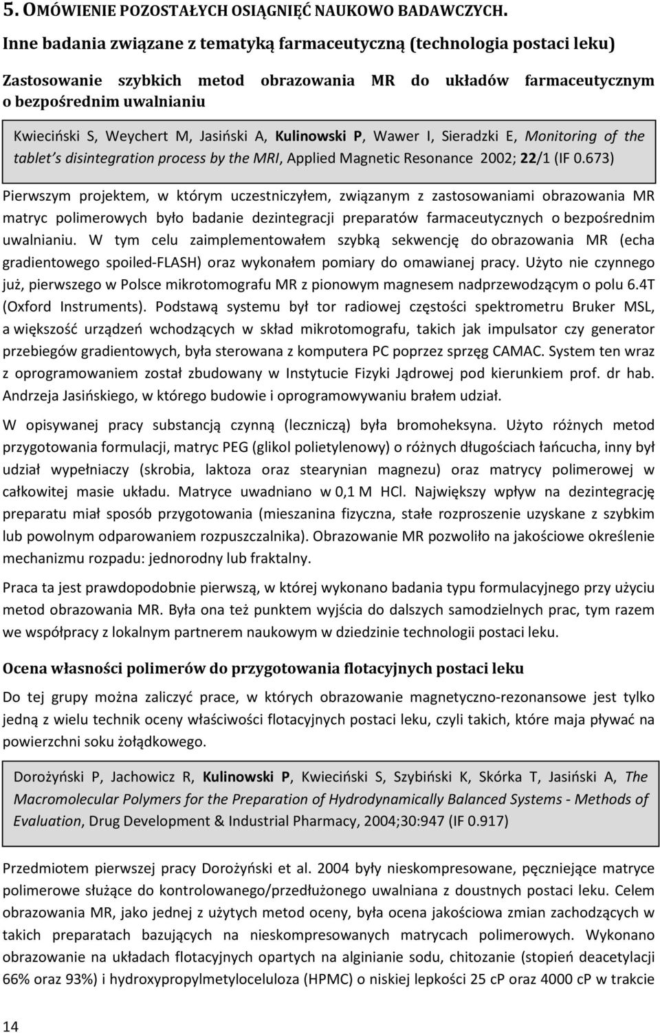 Jasiński A, Kulinowski P, Wawer I, Sieradzki E, Monitoring of the tablet s disintegration process by the MRI, Applied Magnetic Resonance 2002; 22/1 (IF 0.