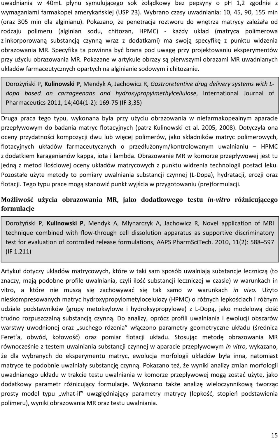 Pokazano, że penetracja roztworu do wnętrza matrycy zależała od rodzaju polimeru (alginian sodu, chitozan, HPMC) - każdy układ (matryca polimerowa z inkorporowaną substancją czynną wraz z dodatkami)