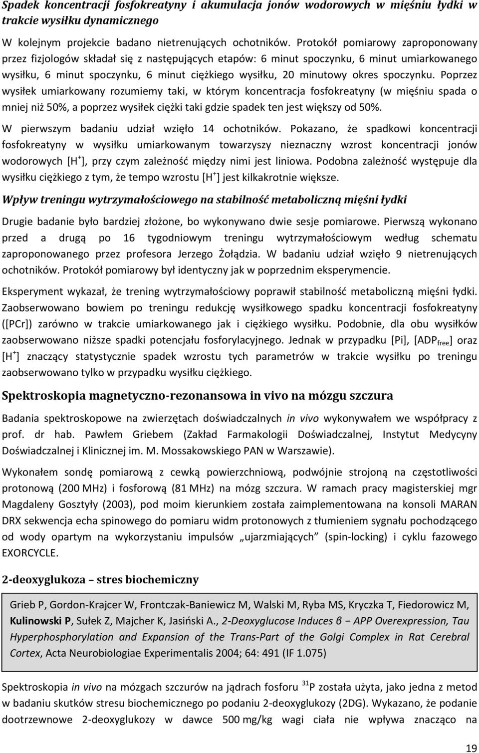 spoczynku. Poprzez wysiłek umiarkowany rozumiemy taki, w którym koncentracja fosfokreatyny (w mięśniu spada o mniej niż 50%, a poprzez wysiłek ciężki taki gdzie spadek ten jest większy od 50%.