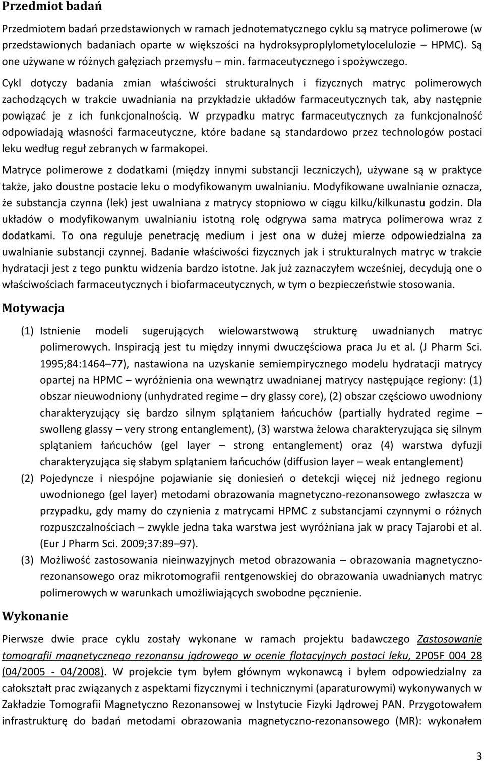 Cykl dotyczy badania zmian właściwości strukturalnych i fizycznych matryc polimerowych zachodzących w trakcie uwadniania na przykładzie układów farmaceutycznych tak, aby następnie powiązać je z ich