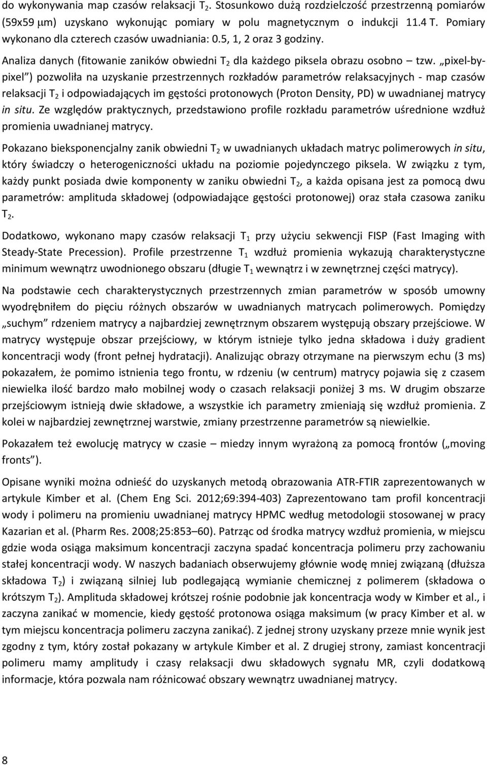 pixel-bypixel ) pozwoliła na uzyskanie przestrzennych rozkładów parametrów relaksacyjnych - map czasów relaksacji T 2 i odpowiadających im gęstości protonowych (Proton Density, PD) w uwadnianej