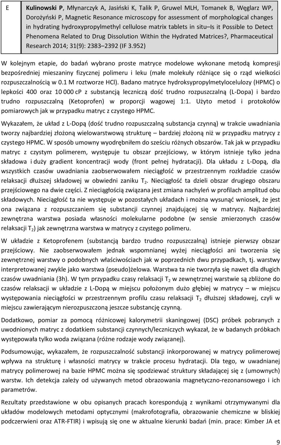 952) W kolejnym etapie, do badań wybrano proste matryce modelowe wykonane metodą kompresji bezpośredniej mieszaniny fizycznej polimeru i leku (małe molekuły różniące się o rząd wielkości