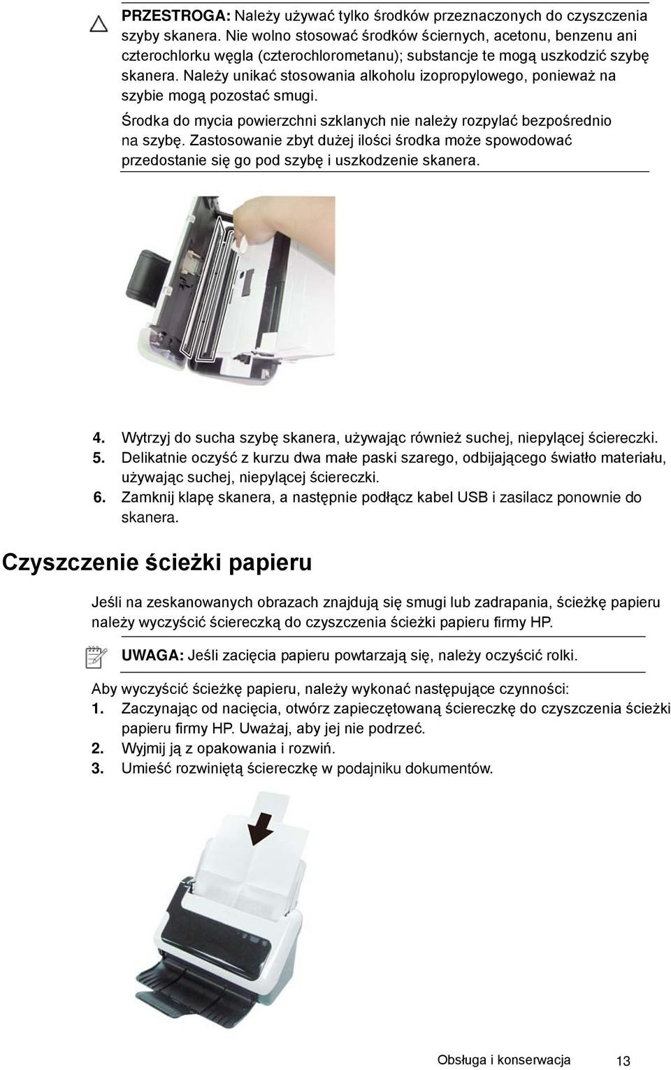 Należy unikać stosowania alkoholu izopropylowego, ponieważ na szybie mogą pozostać smugi. Środka do mycia powierzchni szklanych nie należy rozpylać bezpośrednio na szybę.