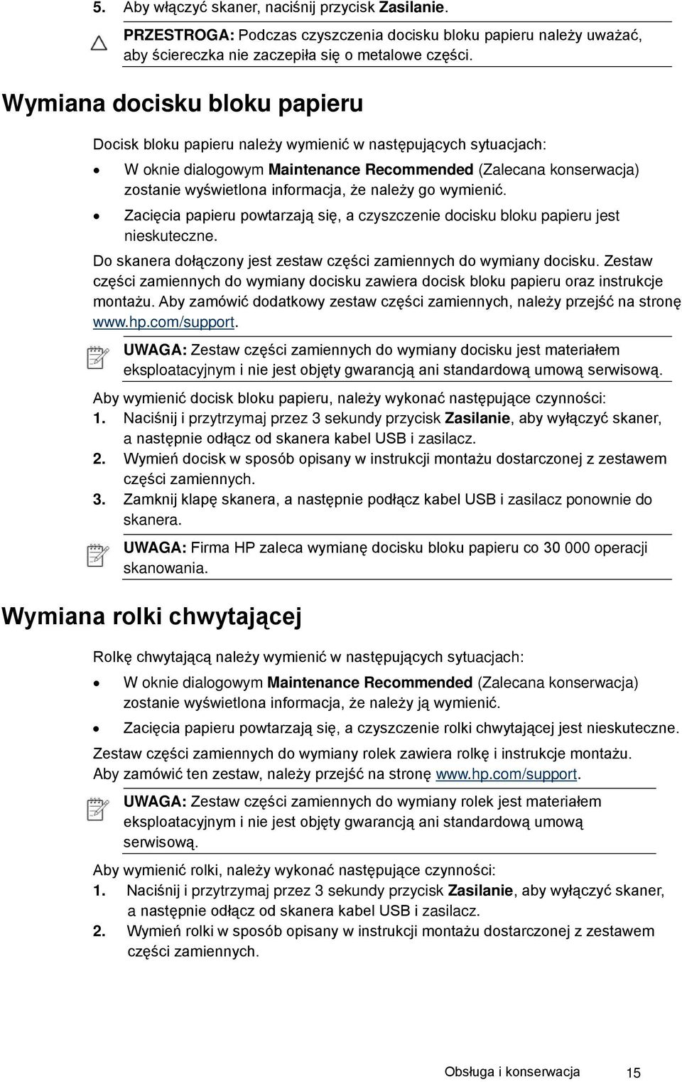 należy go wymienić. Zacięcia papieru powtarzają się, a czyszczenie docisku bloku papieru jest nieskuteczne. Do skanera dołączony jest zestaw części zamiennych do wymiany docisku.