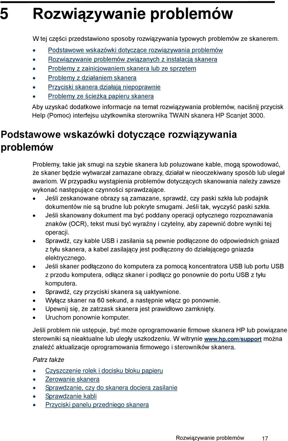 Przyciski skanera działają niepoprawnie Problemy ze ścieżką papieru skanera Aby uzyskać dodatkowe informacje na temat rozwiązywania problemów, naciśnij przycisk Help (Pomoc) interfejsu użytkownika