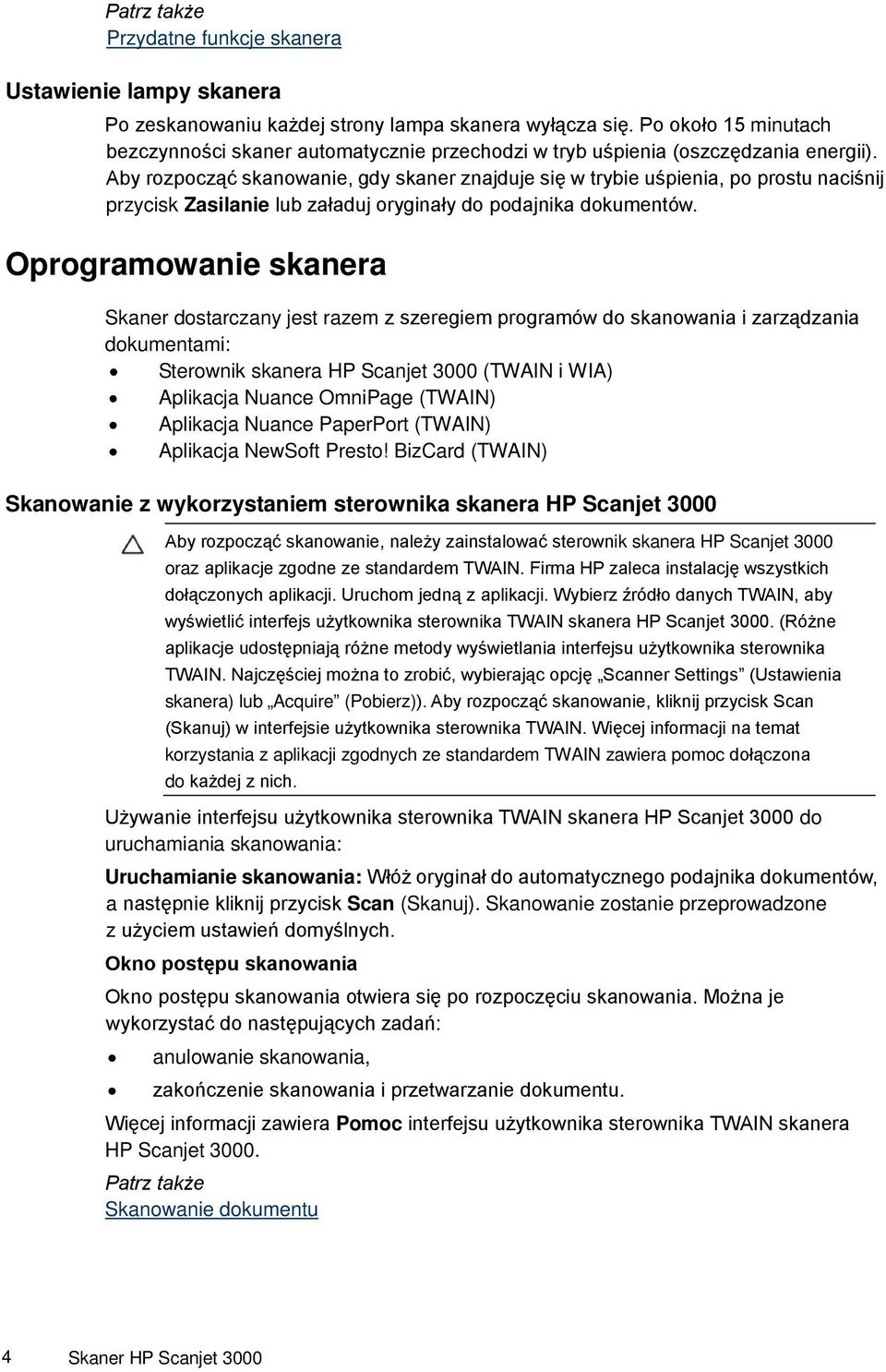 Aby rozpocząć skanowanie, gdy skaner znajduje się w trybie uśpienia, po prostu naciśnij przycisk Zasilanie lub załaduj oryginały do podajnika dokumentów.